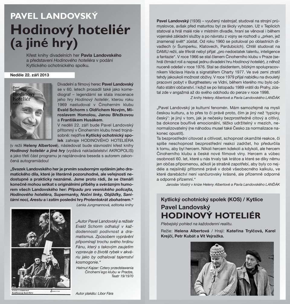 letech prosadil také jako komediograf legendární se stala inscenace jeho hry Hodinový hoteliér, kterou roku 1969 nastudoval v Činoherním klubu Evald Schorm s Oldřichem Novým, Miroslavem Homolou,