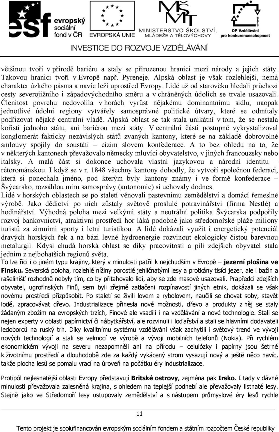 Lidé už od starověku hledali průchozí cesty severojižního i západovýchodního směru a v chráněných údolích se trvale usazovali.