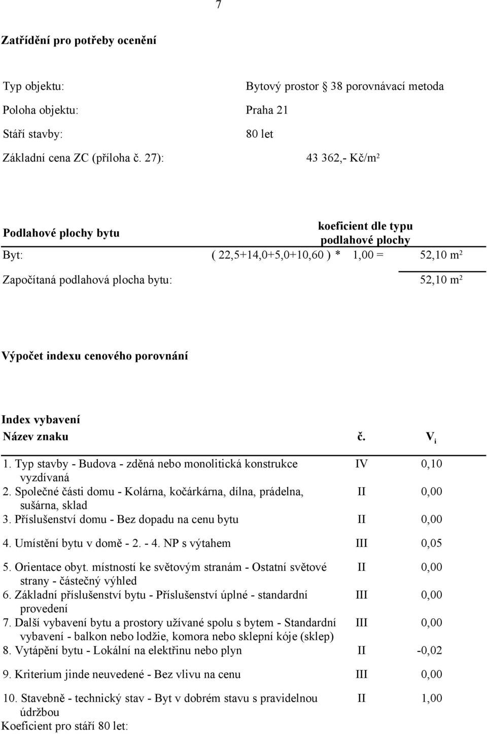 porovnání Index vybavení Název znaku č. V i 1. Typ stavby - Budova - zděná nebo monolitická konstrukce IV 0,10 vyzdívaná 2.