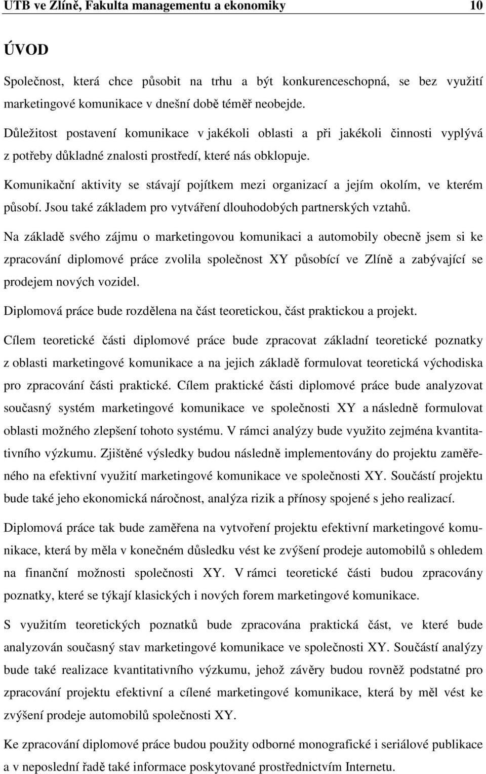 Komunikační aktivity se stávají pojítkem mezi organizací a jejím okolím, ve kterém působí. Jsou také základem pro vytváření dlouhodobých partnerských vztahů.