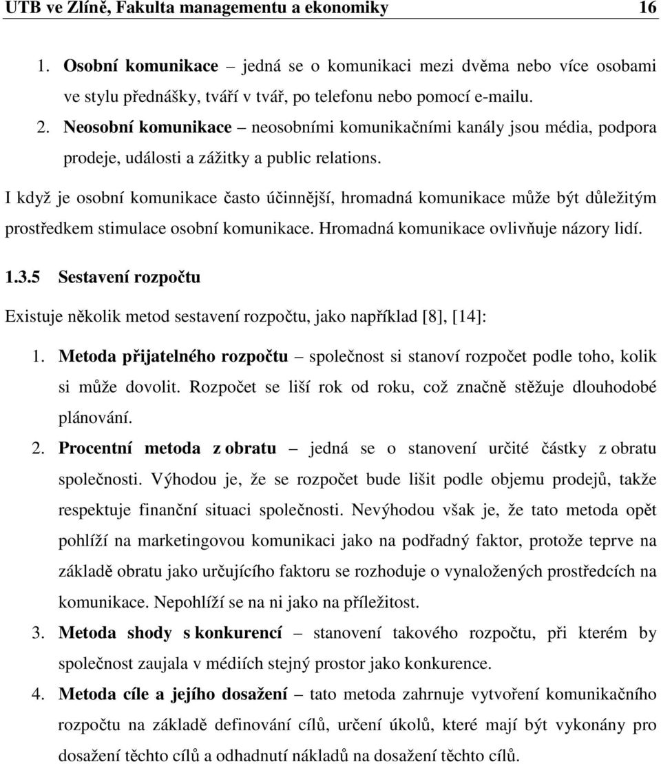 I když je osobní komunikace často účinnější, hromadná komunikace může být důležitým prostředkem stimulace osobní komunikace. Hromadná komunikace ovlivňuje názory lidí. 1.3.