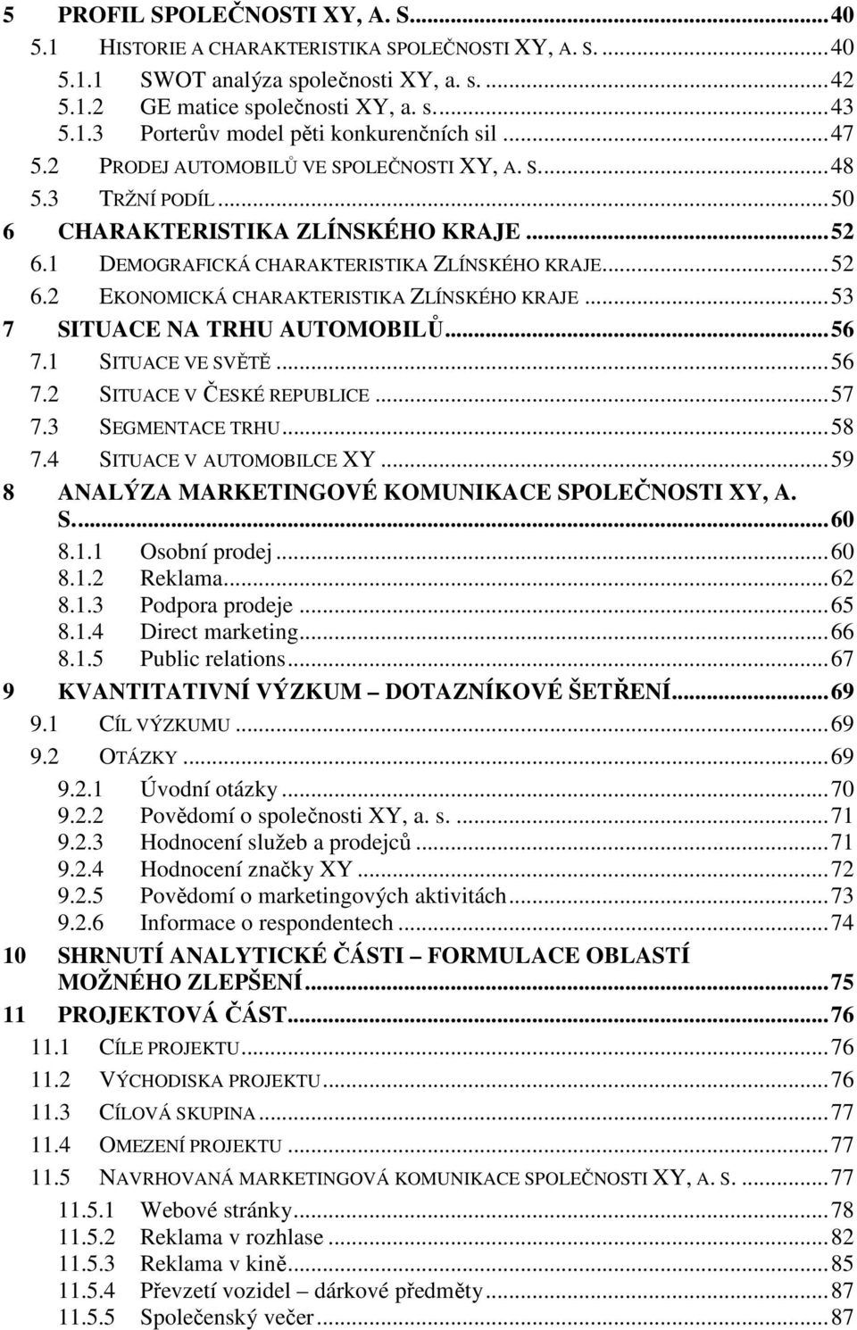 .. 53 7 SITUACE NA TRHU AUTOMOBILŮ... 56 7.1 SITUACE VE SVĚTĚ... 56 7.2 SITUACE V ČESKÉ REPUBLICE... 57 7.3 SEGMENTACE TRHU... 58 7.4 SITUACE V AUTOMOBILCE XY.