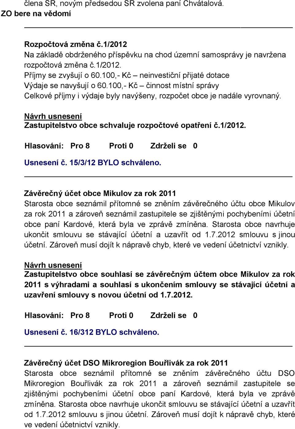 Zastupitelstvo obce schvaluje rozpočtové opatření č.1/2012. Usnesení č. 15/3/12 BYLO schváleno.