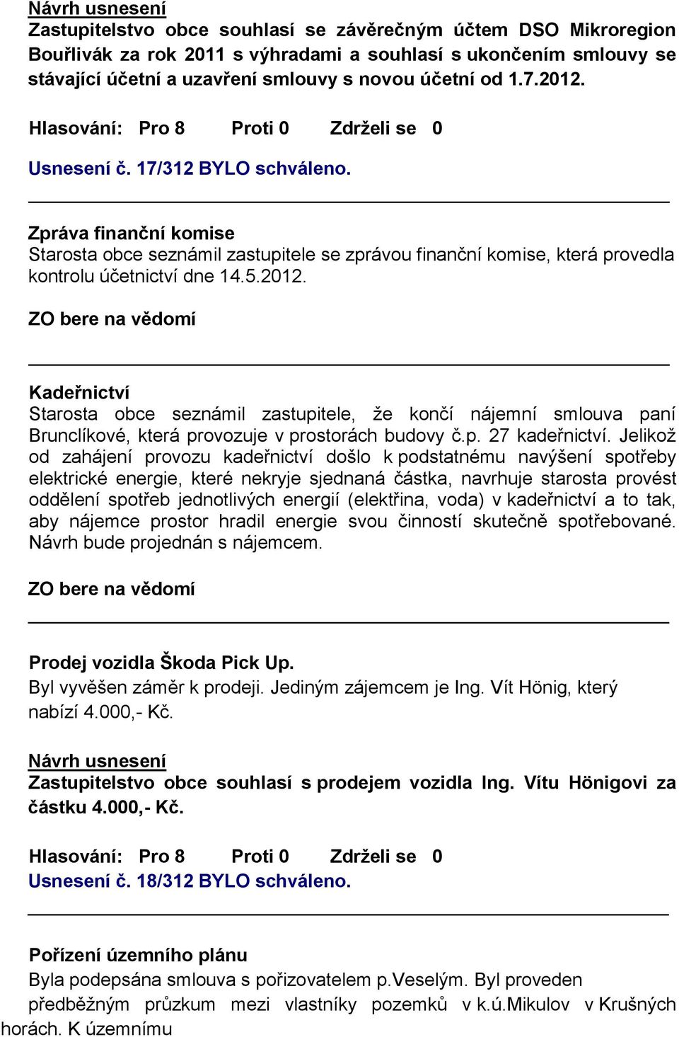 Kadeřnictví Starosta obce seznámil zastupitele, že končí nájemní smlouva paní Brunclíkové, která provozuje v prostorách budovy č.p. 27 kadeřnictví.