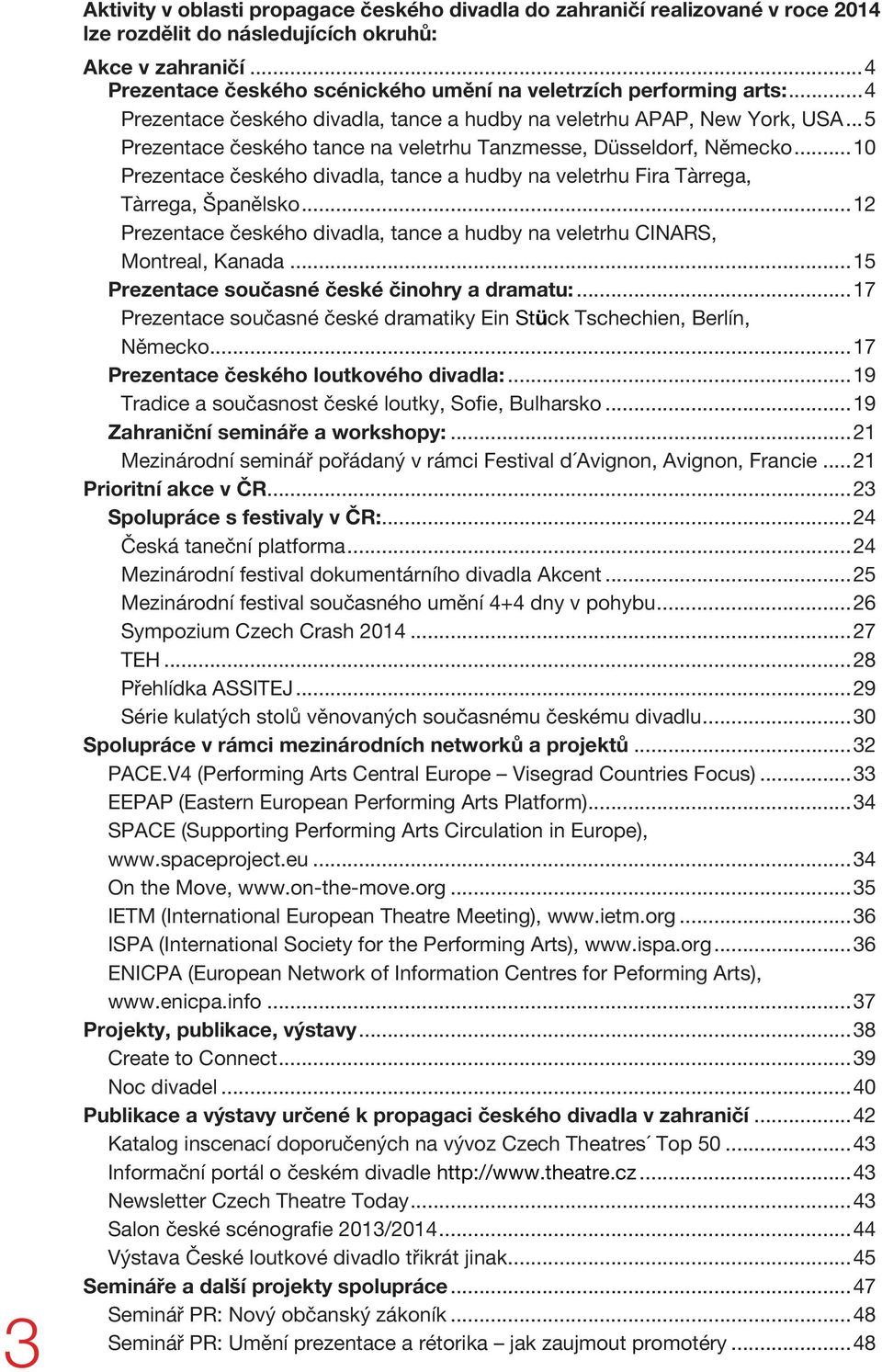 .. 5 Prezentace českého tance na veletrhu Tanzmesse, Düsseldorf, Německo... 10 Prezentace českého divadla, tance a hudby na veletrhu Fira Tàrrega, Tàrrega, Španělsko.