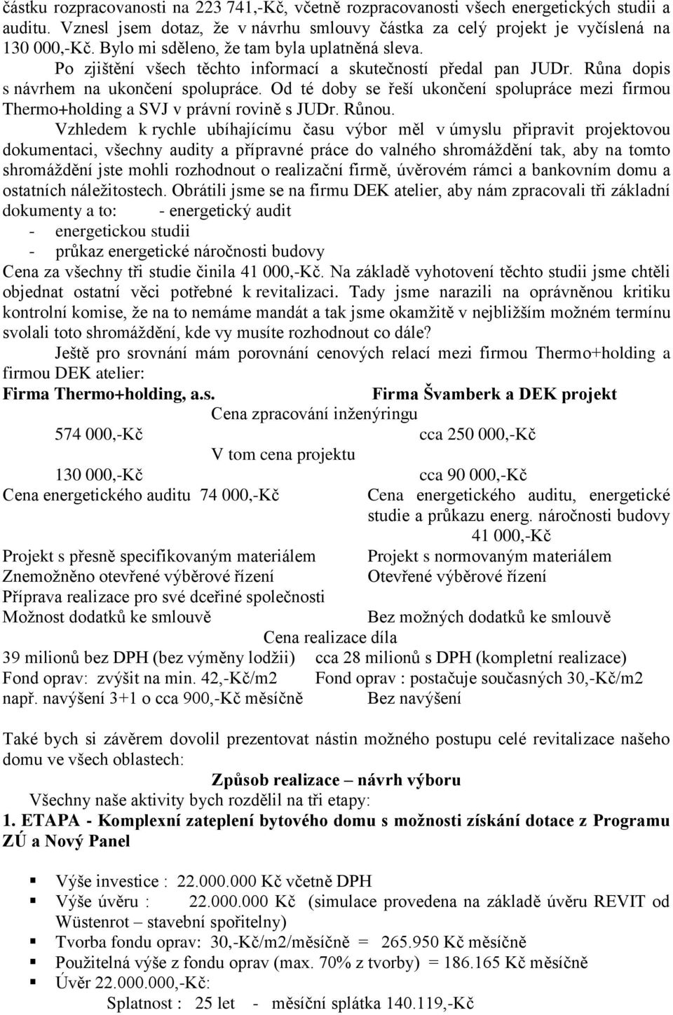 Od té doby se řeší ukončení spolupráce mezi firmou Thermo+holding a SVJ v právní rovině s JUDr. Růnou.