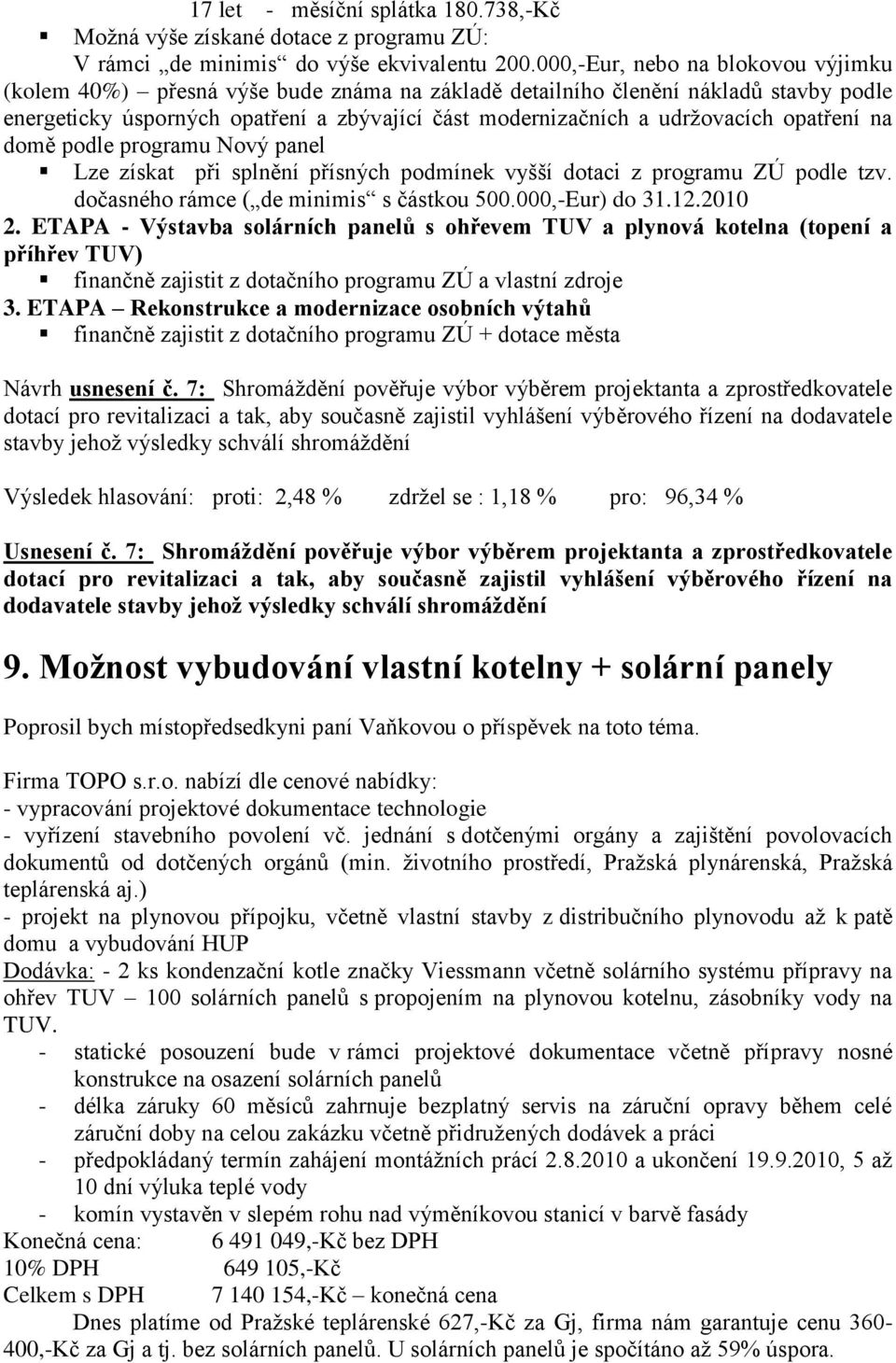 opatření na domě podle programu Nový panel Lze získat při splnění přísných podmínek vyšší dotaci z programu ZÚ podle tzv. dočasného rámce ( de minimis s částkou 500.000,-Eur) do 31.12.2010 2.