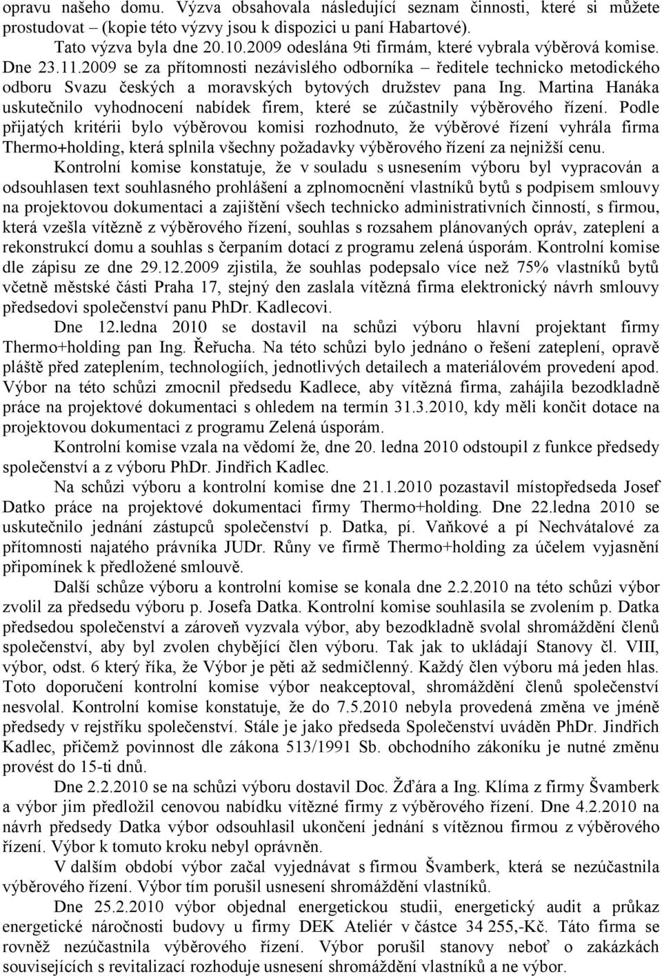 2009 se za přítomnosti nezávislého odborníka ředitele technicko metodického odboru Svazu českých a moravských bytových druţstev pana Ing.