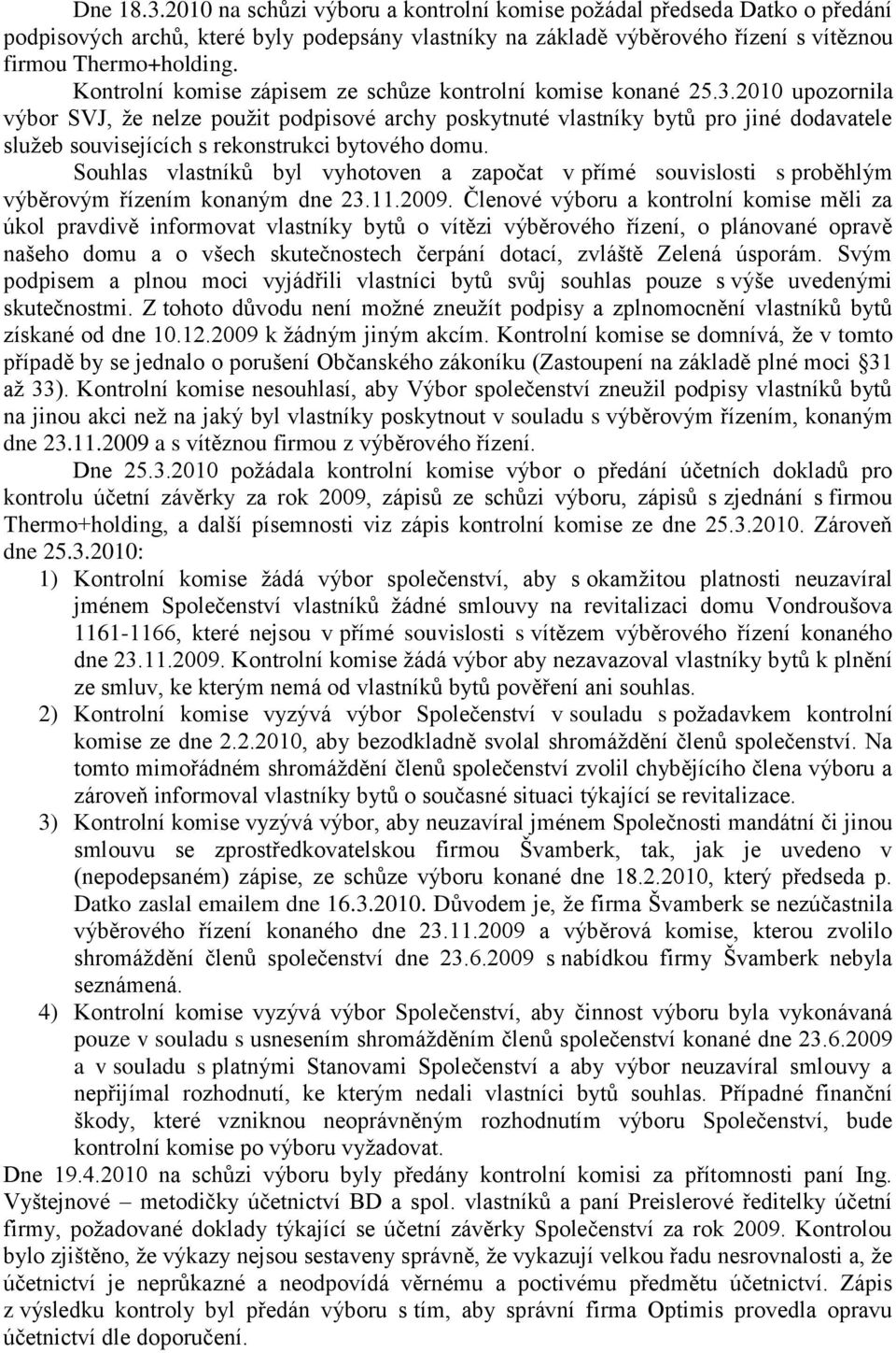 2010 upozornila výbor SVJ, ţe nelze pouţit podpisové archy poskytnuté vlastníky bytů pro jiné dodavatele sluţeb souvisejících s rekonstrukci bytového domu.