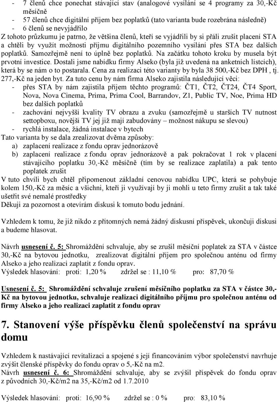 poplatků. Samozřejmě není to úplně bez poplatků. Na začátku tohoto kroku by musela být prvotní investice.