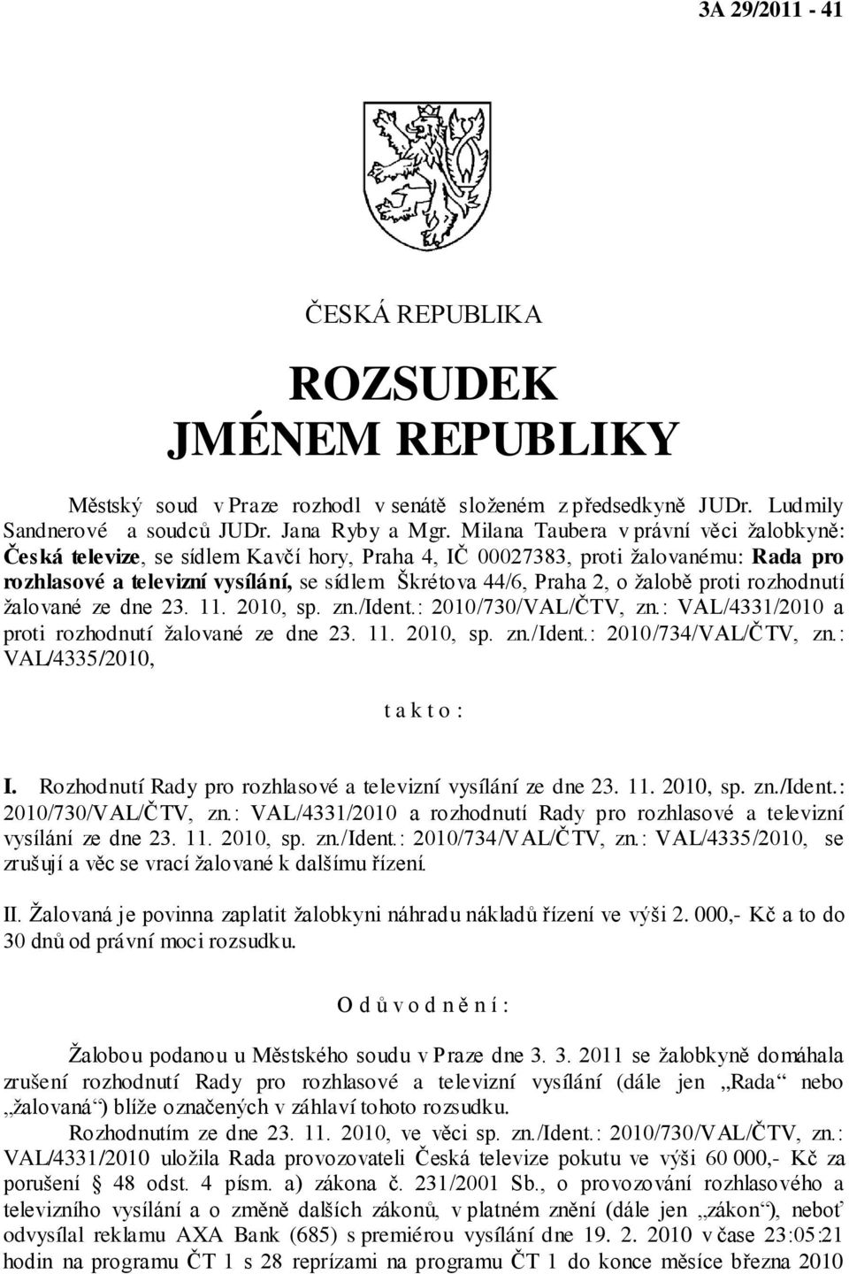 žalobě proti rozhodnutí žalované ze dne 23. 11. 2010, sp. zn./ident.: 2010/730/VAL/ČTV, zn.: VAL/4331/2010 a proti rozhodnutí žalované ze dne 23. 11. 2010, sp. zn./ident.: 2010/734/VAL/ČTV, zn.