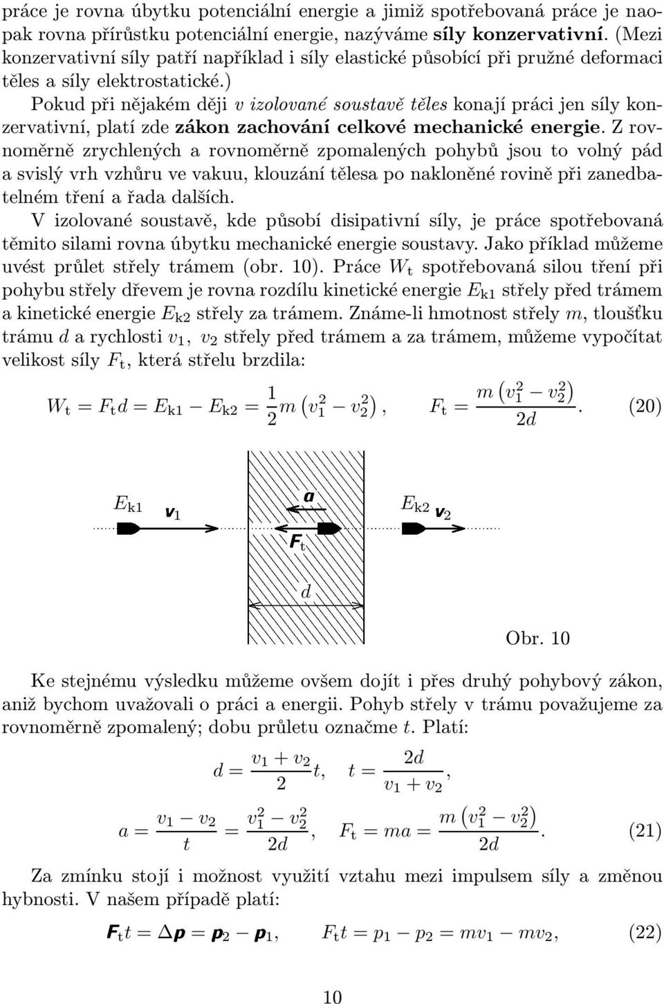 ) Pokud při nějaké ději v izolované ouavě ěle konají práci jen íly konzervaivní, plaí zde zákon zachování celkové echanické energie.