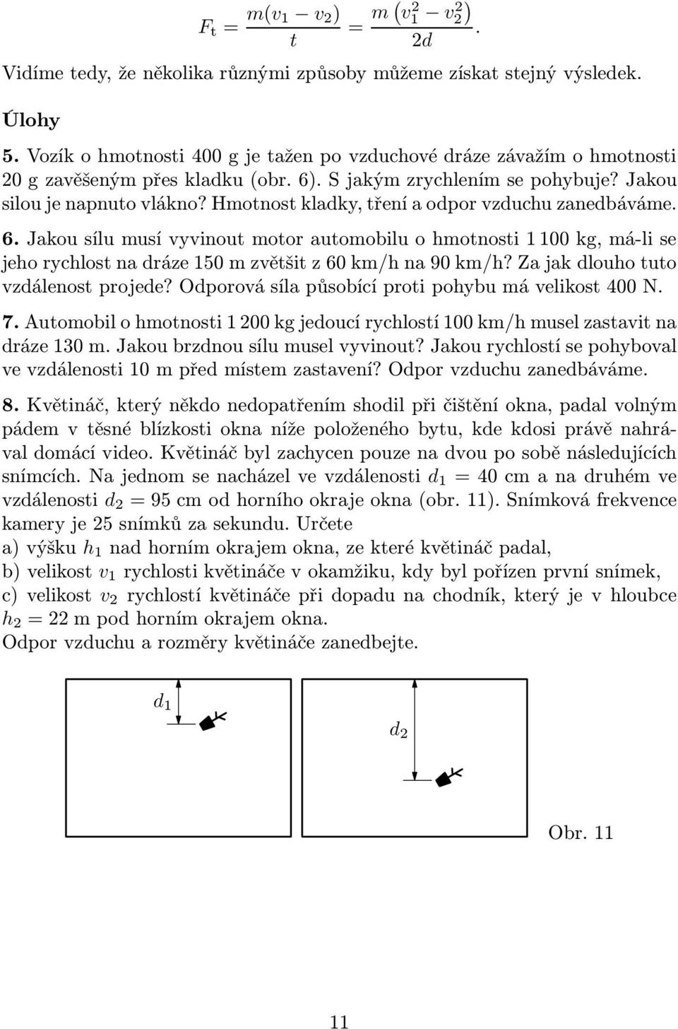 zajakdlouhouo vzdáleno projede? Odporová íla půobící proi pohybu á veliko 400 N. 7.Auoobilohonoi100kgjedoucírychloí100k/huelzaavina dráze 130. Jakou brzdnou ílu uel vyvinou?