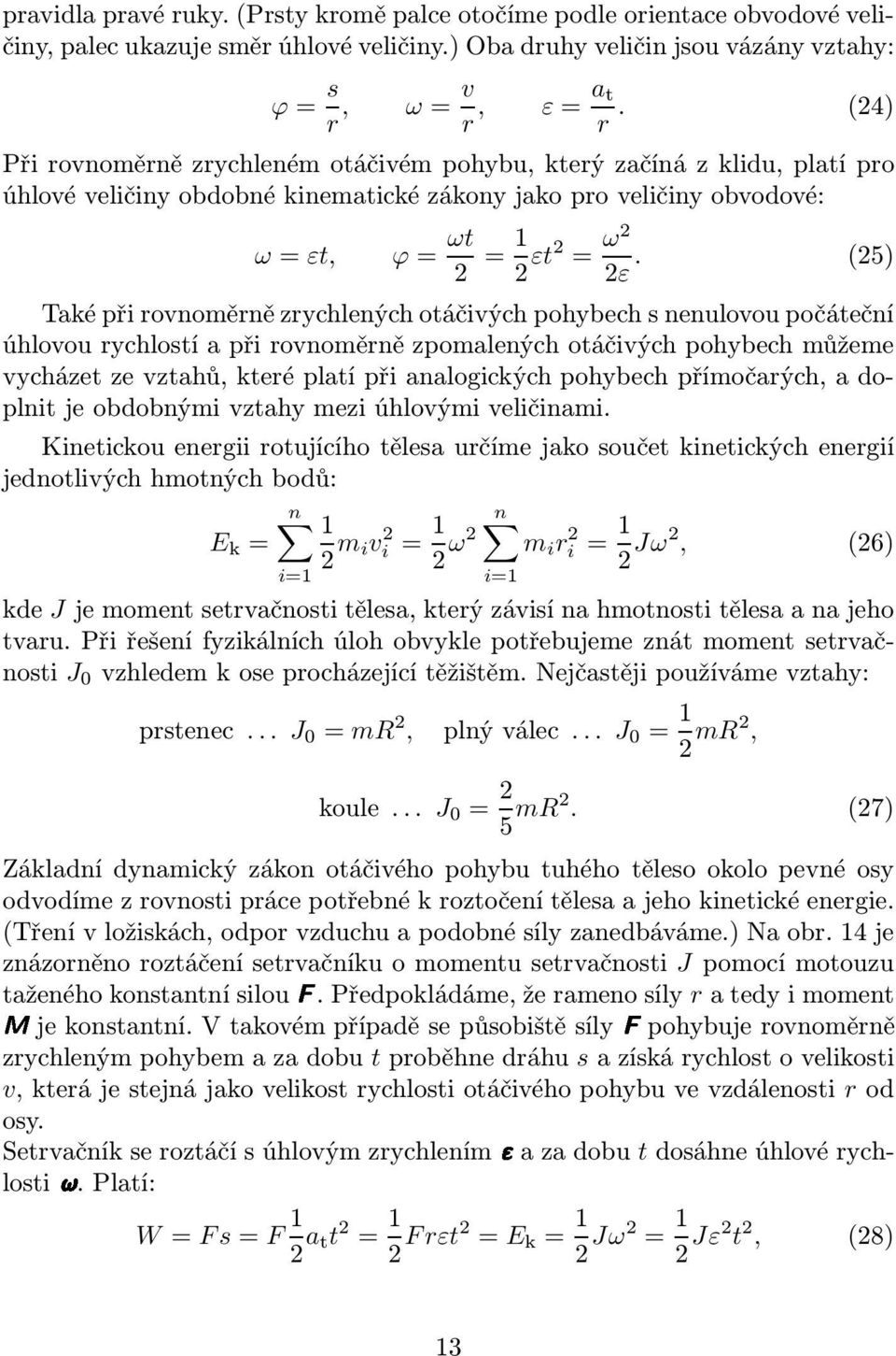 (5) Také při rovnoěrně zrychlených oáčivých pohybech nenulovou počáeční úhlovou rychloí a při rovnoěrně zpoalených oáčivých pohybech ůžee vycháze ze vzahů, keré plaí při analogických pohybech