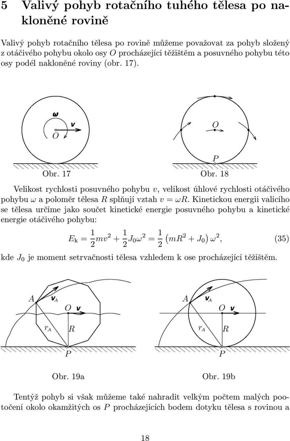 Kineickou energii valícího e ělea určíe jako ouče kineické energie pouvného pohybu a kineické energie oáčivého pohybu: E k = 1 v + 1 J 0ω = 1 ( R ) + J 0 va ω, (35) kde J 0 v v