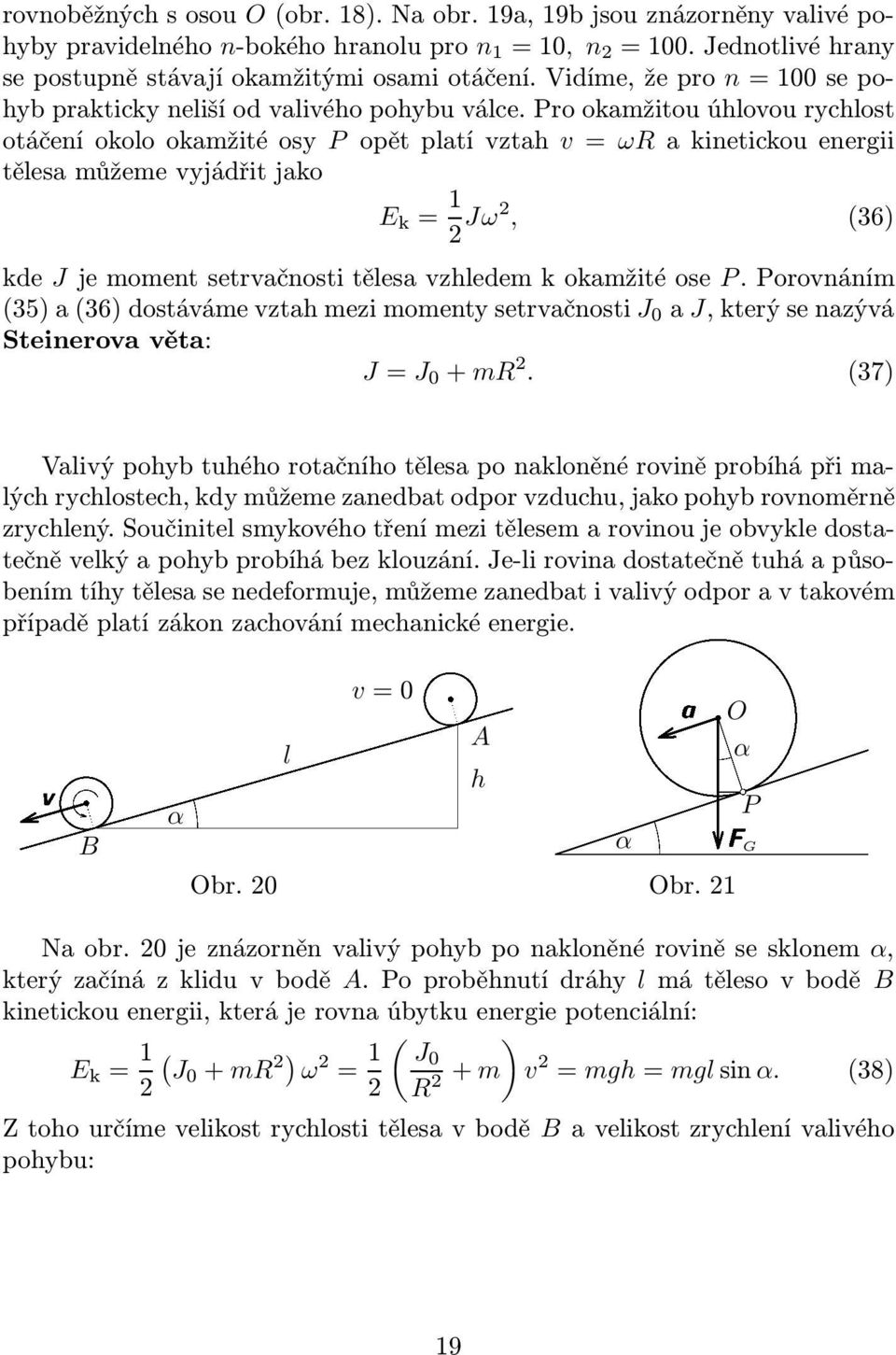 Pro okažiou úhlovou rychlo oáčeníokolookažiéoy P opěplaívzah v=ωrakineickouenergii ělea ůžee vyjádři jako E k = 1 Jω, (36) kde J je oen ervačnoi ělea vzhlede k okažié oe P.