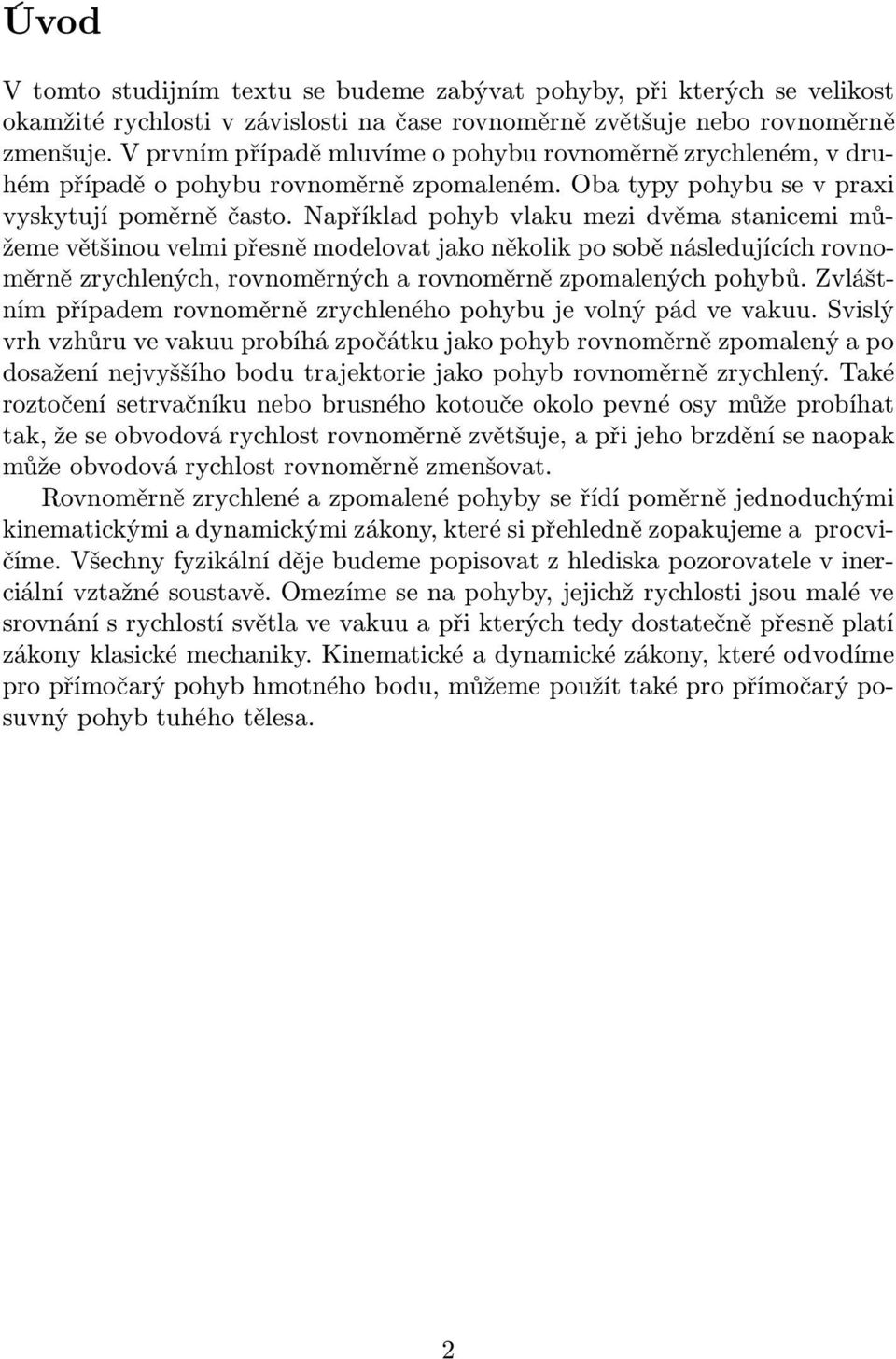 Například pohyb vlaku ezi dvěa anicei ůžee věšinou veli přeně odelova jako několik po obě náledujících rovnoěrně zrychlených, rovnoěrných a rovnoěrně zpoalených pohybů.