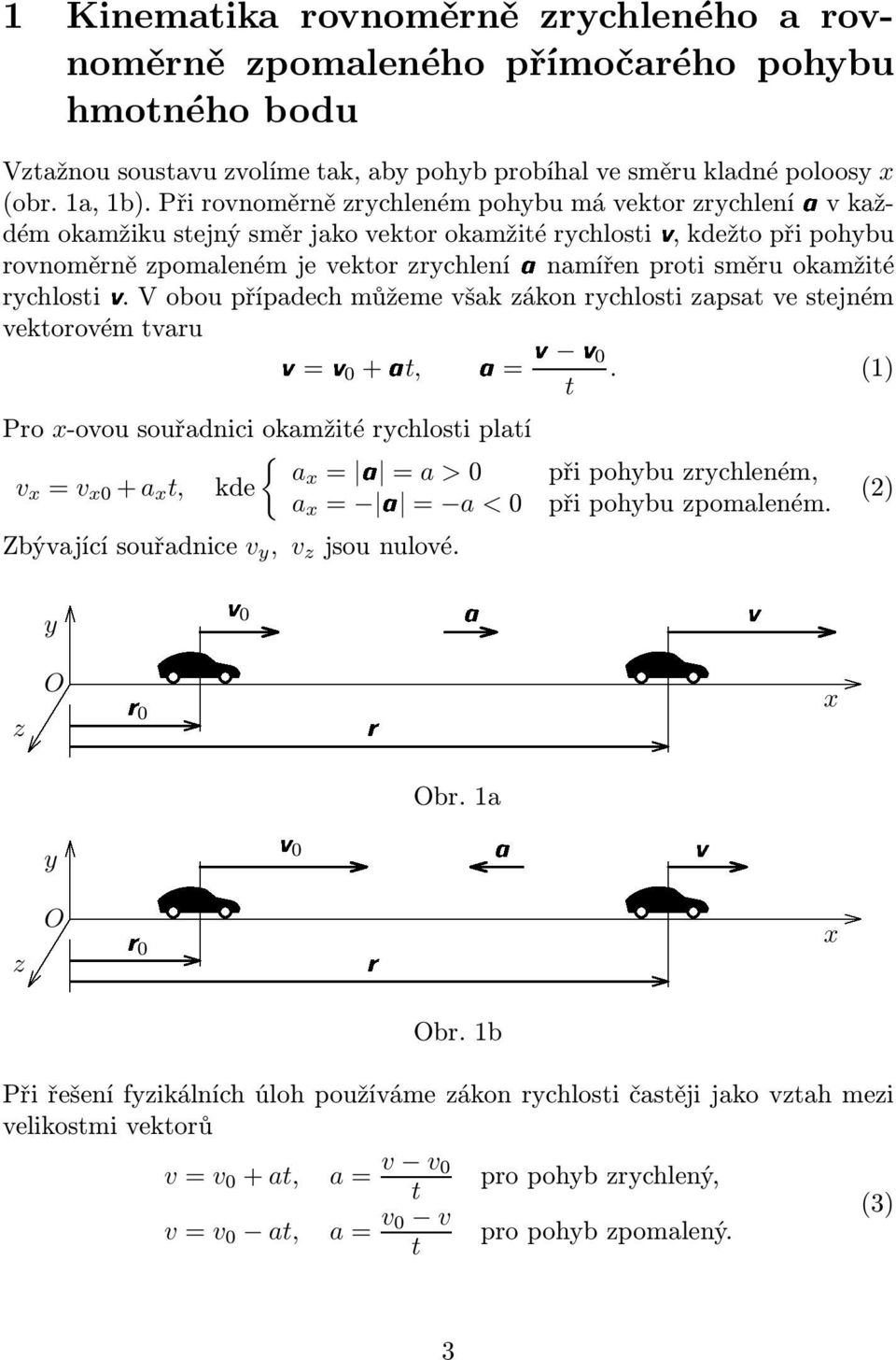 V obou případech ůžee však zákon rychloi zapa ve ejné vekorovévaru v=v0+a, a=v v0.