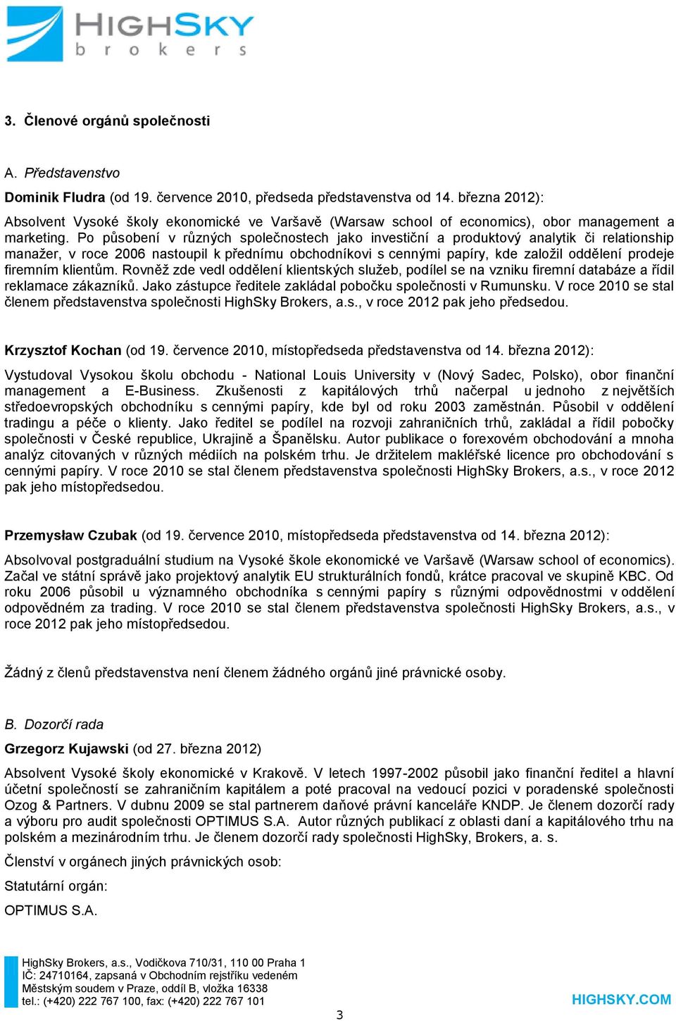 Po působení v různých společnostech jako investiční a produktový analytik či relationship manaţer, v roce 2006 nastoupil k přednímu obchodníkovi s cennými papíry, kde zaloţil oddělení prodeje