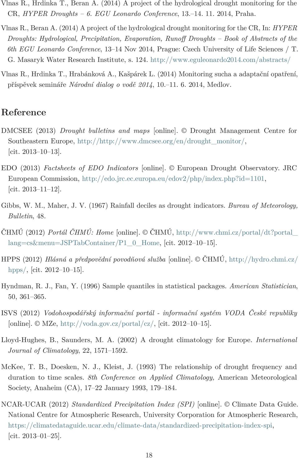 (2014) A project of the hydrological drought monitoring for the CR, In: HYPER Droughts: Hydrological, Precipitation, Evaporation, Runoff Droughts Book of Abstracts of the 6th EGU Leonardo Conference,