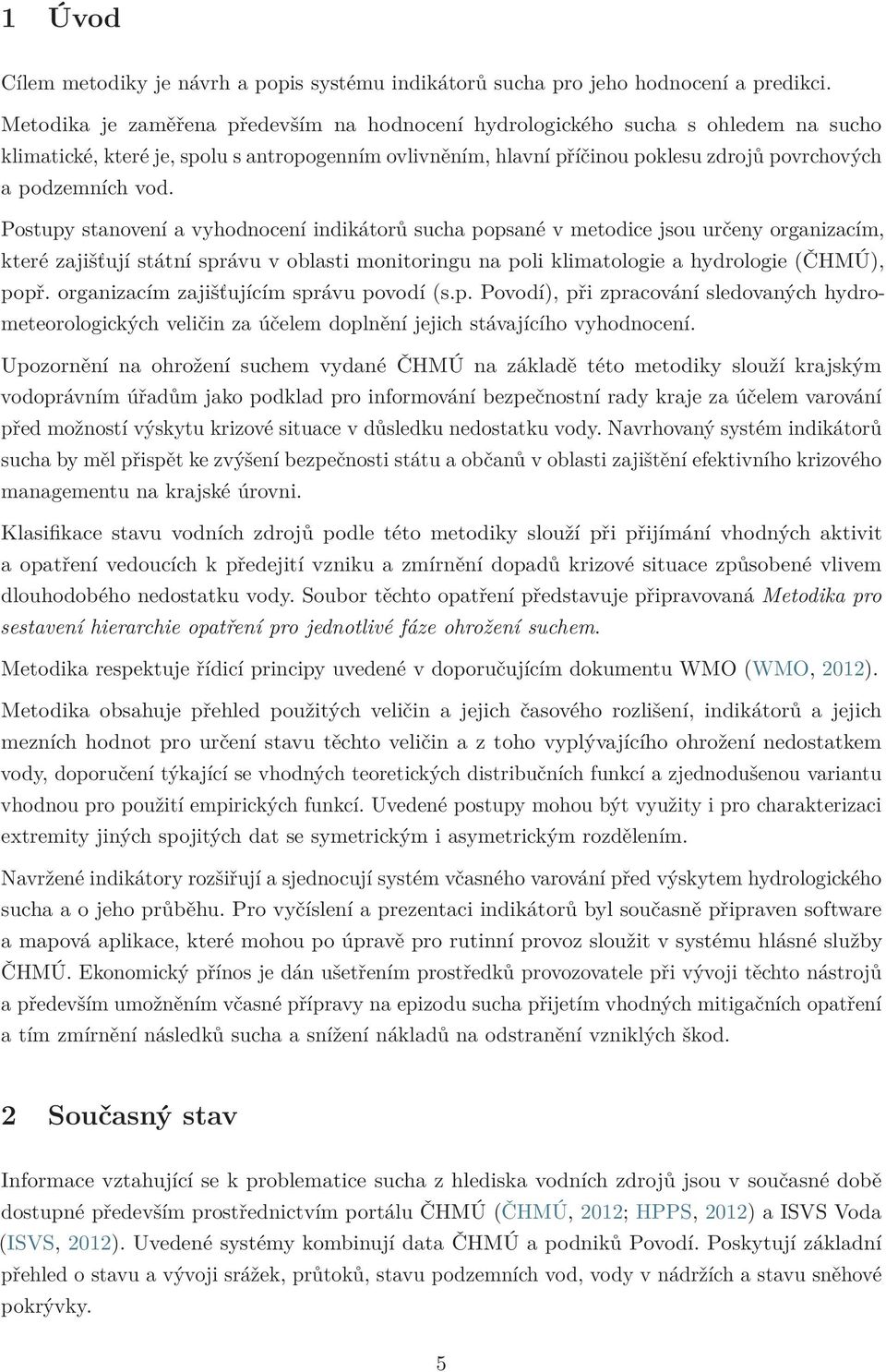 Postupy stanovení a vyhodnocení indikátorů sucha popsané v metodice jsou určeny organizacím, které zajišťují státní správu v oblasti monitoringu na poli klimatologie a hydrologie (ČHMÚ), popř.