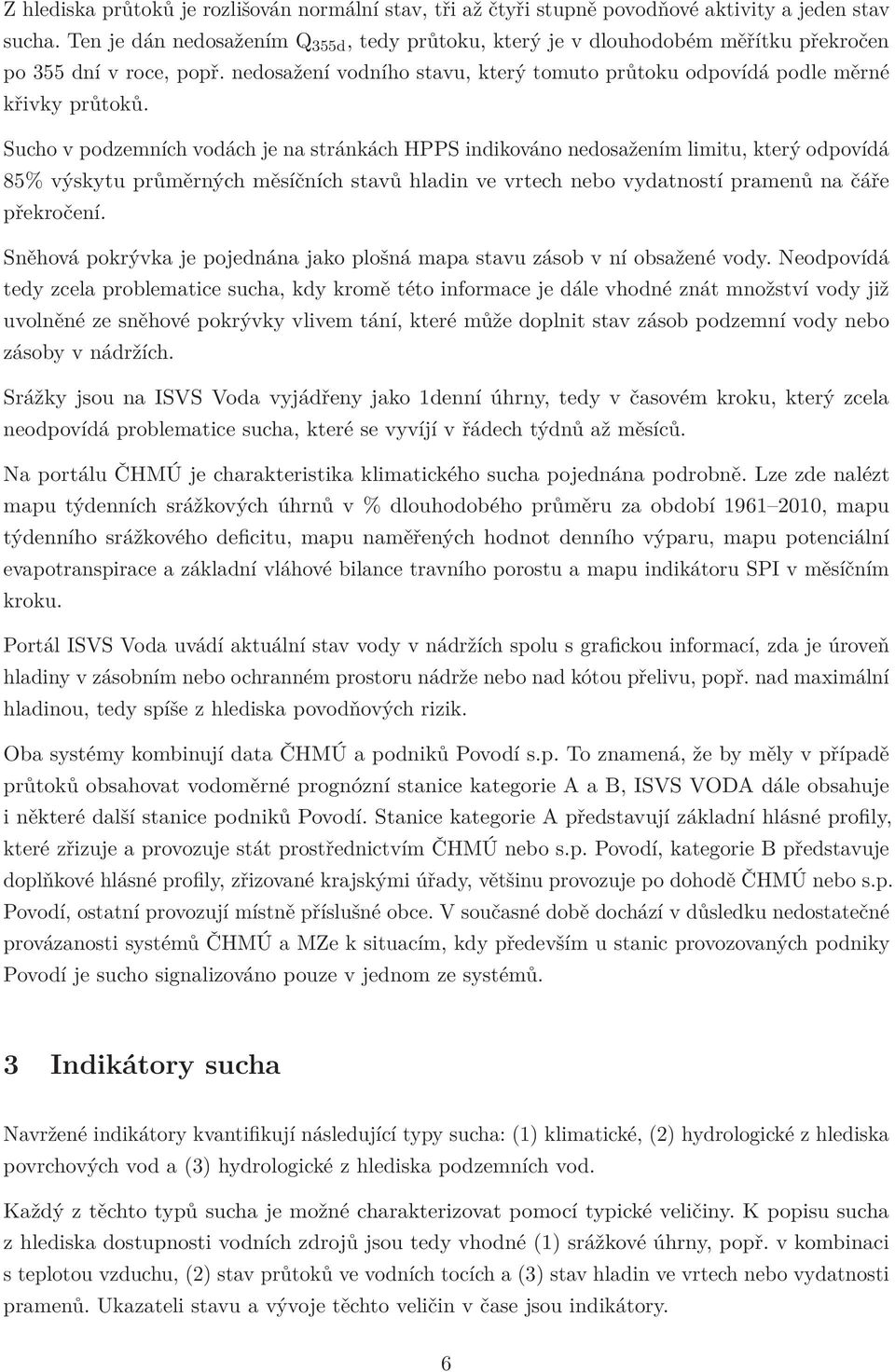 Sucho v podzemních vodách je na stránkách HPPS indikováno nedosažením limitu, který odpovídá 85% výskytu průměrných měsíčních stavů hladin ve vrtech nebo vydatností pramenů na čáře překročení.