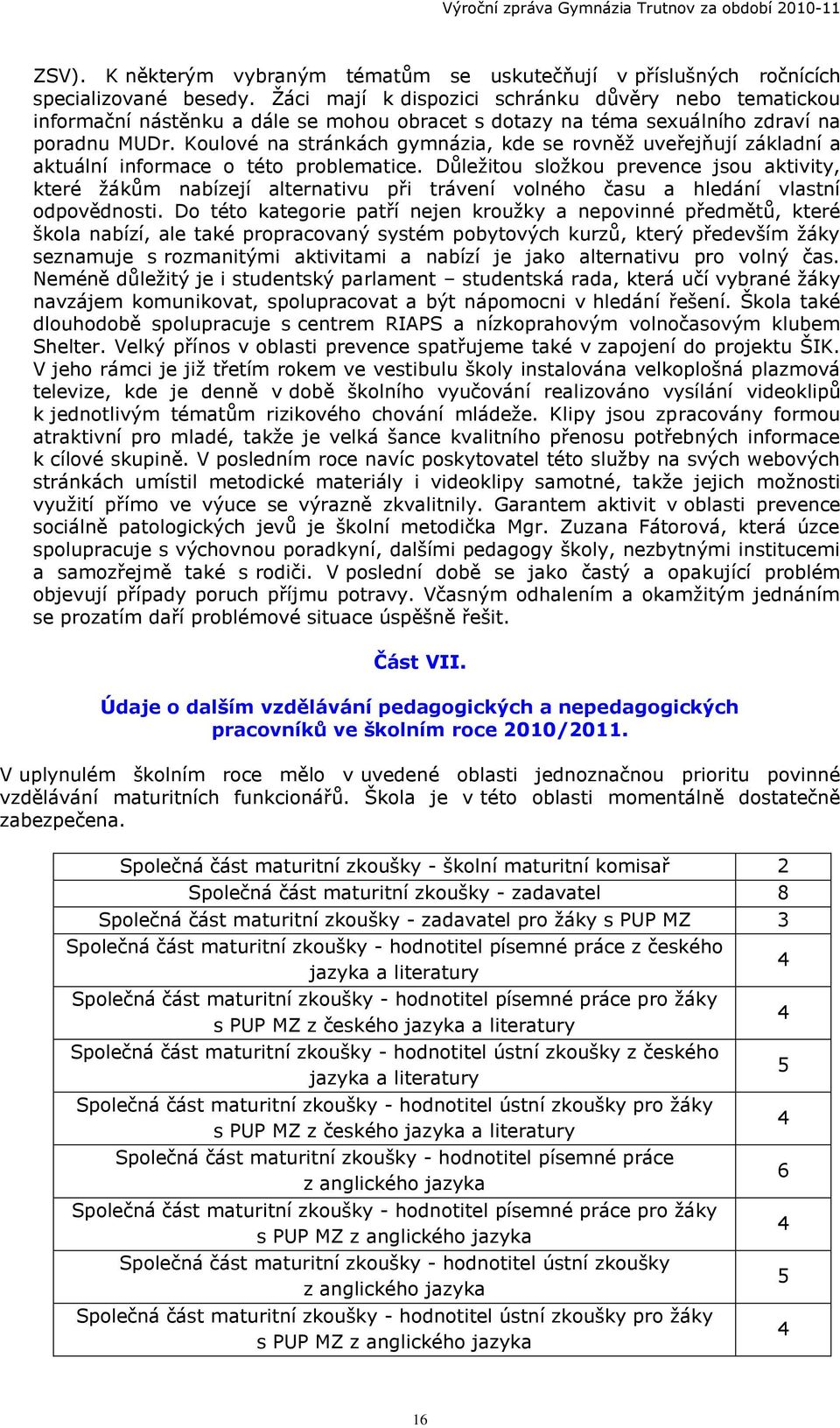 Koulové na stránkách gymnázia, kde se rovněţ uveřejňují základní a aktuální informace o této problematice.