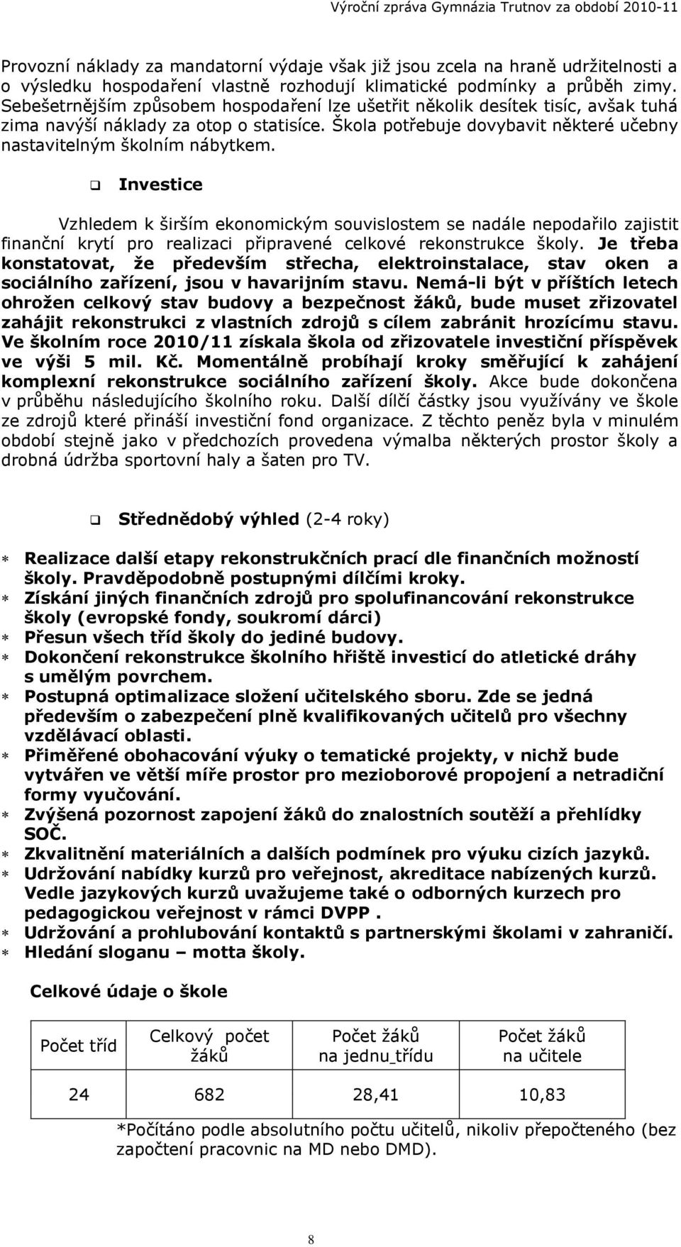 Investice Vzhledem k širším ekonomickým souvislostem se nadále nepodařilo zajistit finanční krytí pro realizaci připravené celkové rekonstrukce školy.