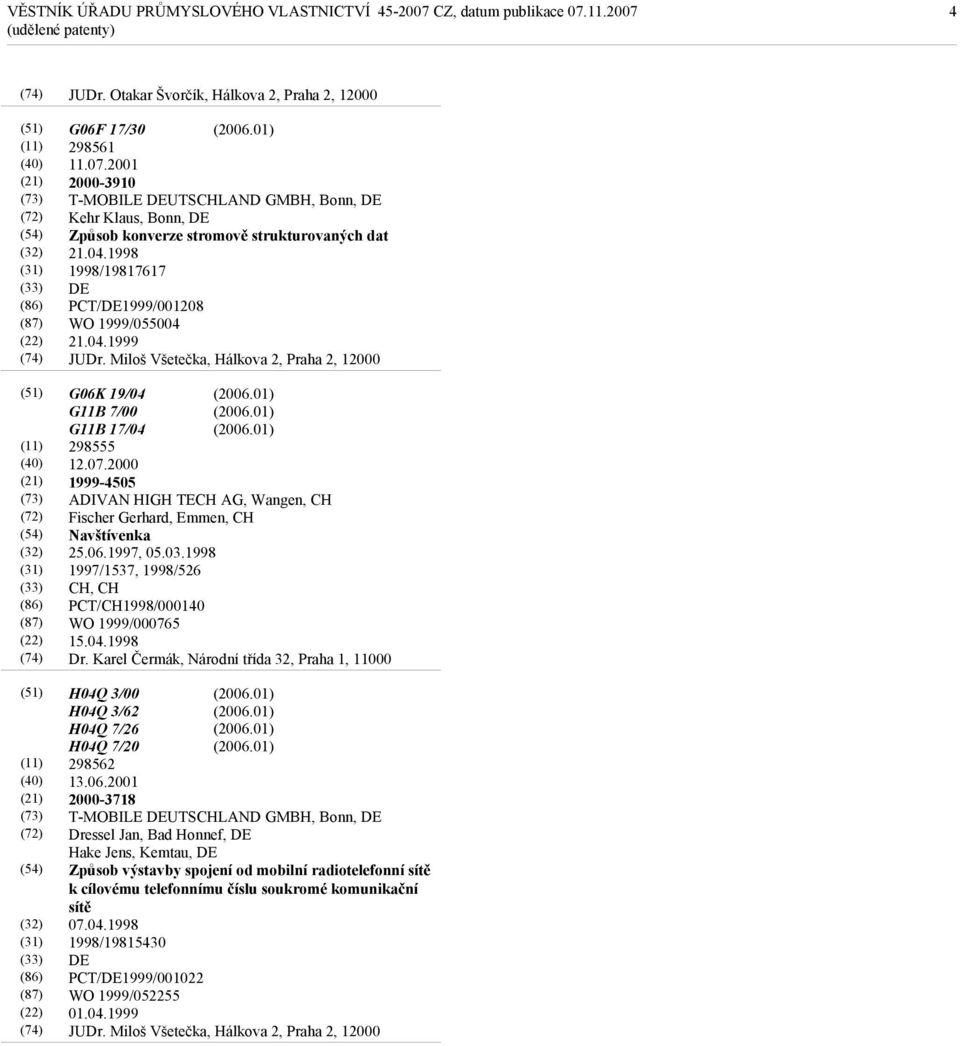 Miloš Všetečka, Hálkova 2, Praha 2, 12000 G06K 19/04 G11B 7/00 G11B 17/04 298555 12.07.2000 1999-4505 ADIVAN HIGH TECH AG, Wangen, CH Fischer Gerhard, Emmen, CH Navštívenka 25.06.1997, 05.03.