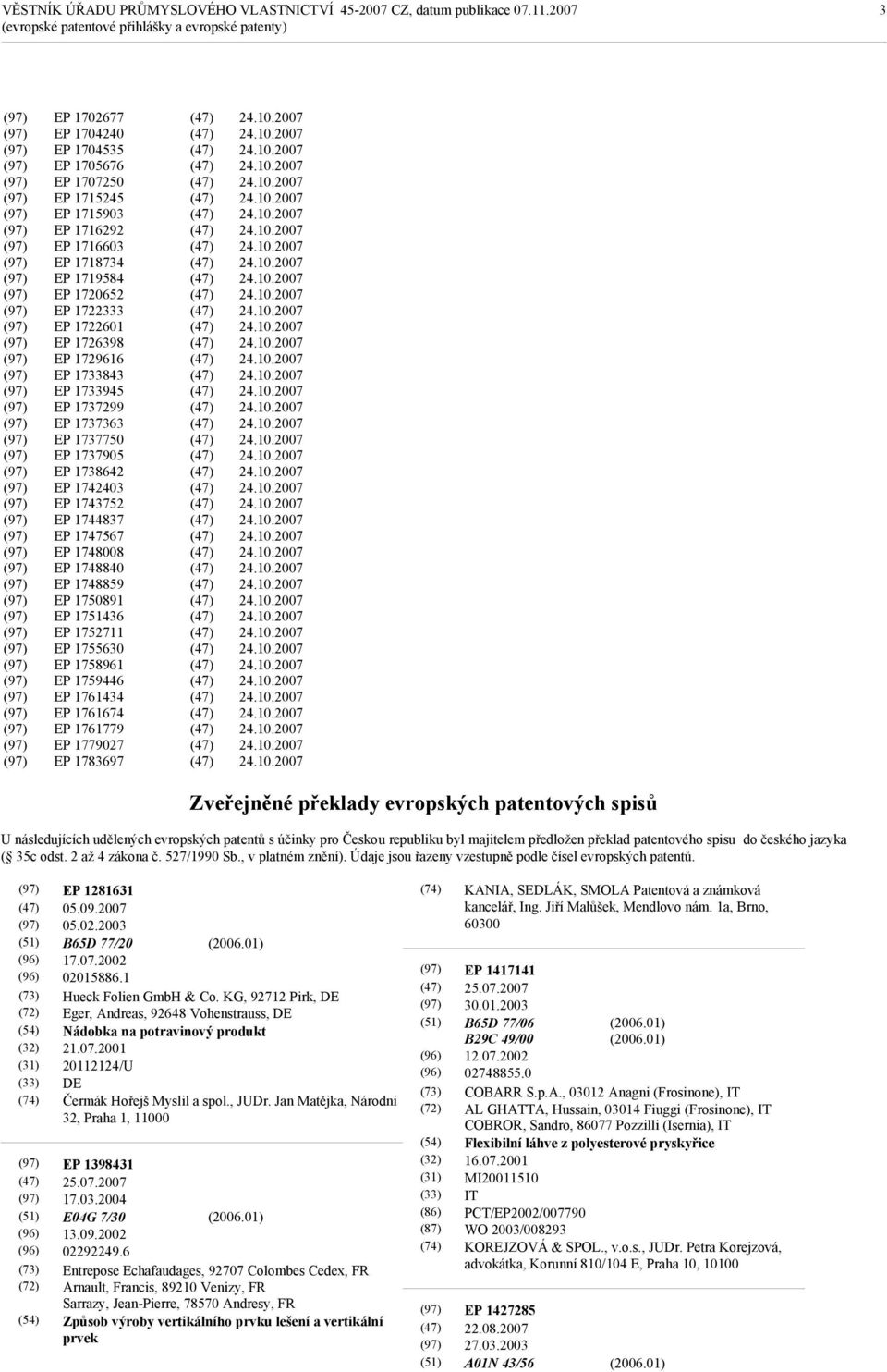 1751436 EP 1752711 EP 1755630 EP 1758961 EP 1759446 EP 1761434 EP 1761674 EP 1761779 EP 1779027 EP 1783697 Zveřejněné překlady evropských patentových spisů U následujících udělených evropských