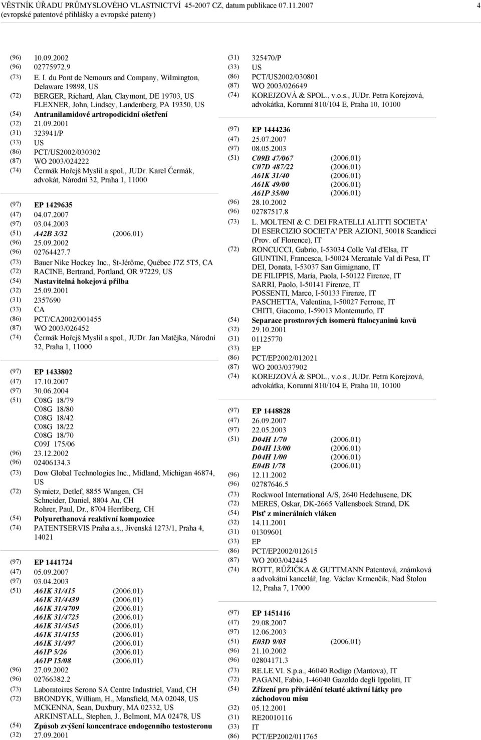 21.09.2001 323941/P US PCT/US2002/030302 WO 2003/024222 Čermák Hořejš Myslil a spol., JUDr. Karel Čermák, advokát, Národní 32, Praha 1, 11000 EP 1429635 04.07.2007 03.04.2003 A42B 3/32 25.09.2002 02764427.