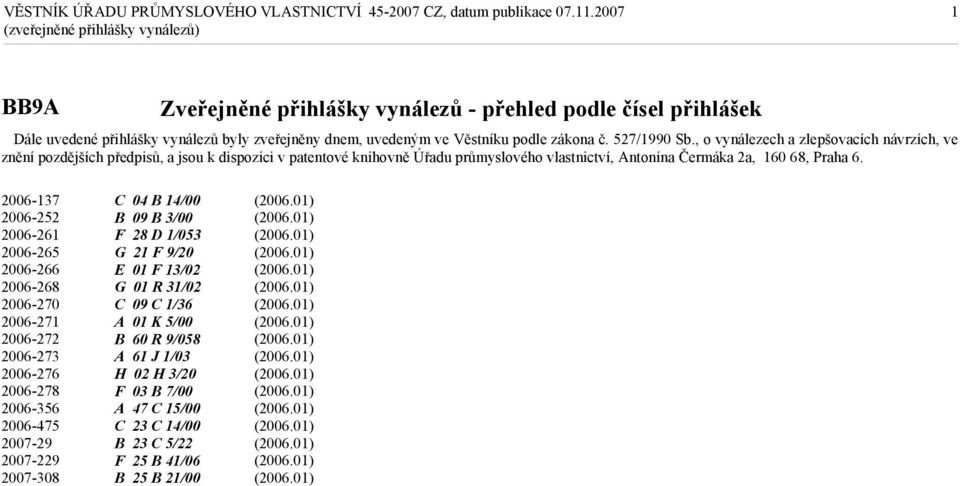 , o vynálezech a zlepšovacích návrzích, ve znění pozdějších předpisů, a jsou k dispozici v patentové knihovně Úřadu průmyslového vlastnictví, Antonína Čermáka 2a, 160 68, Praha 6.