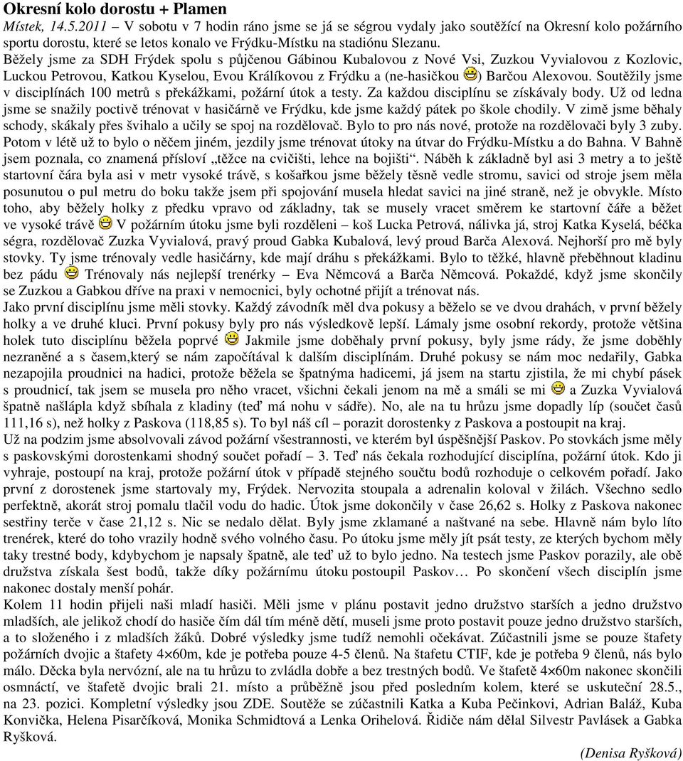 B žely jsme za SDH Frýdek spolu s p j enou Gábinou Kubalovou z Nové Vsi, Zuzkou Vyvialovou z Kozlovic, Luckou Petrovou, Katkou Kyselou, Evou Králíkovou z Frýdku a (ne-hasi kou ) Bar ou Alexovou.