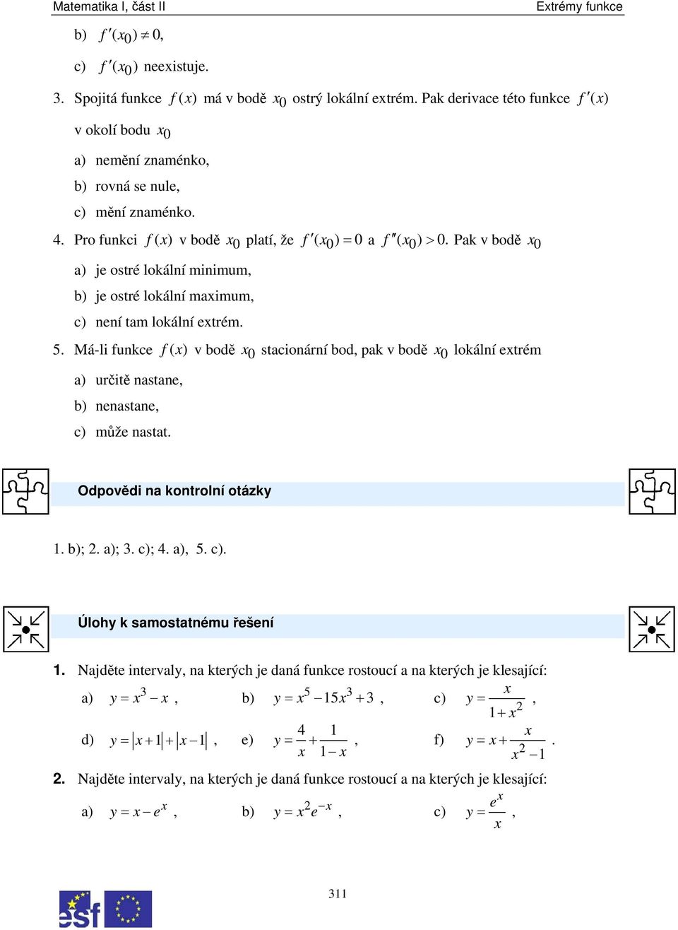 Pak v bodě 0 5. Má-li funkc f ( ) v bodě 0 stacionární bod, pak v bodě 0 lokální trém a) určitě nastan, b) nnastan, c) můž nastat. Odpovědi na kontrolní otázk. b);. a);. c); 4. a), 5. c). Úloh k samostatnému řšní.