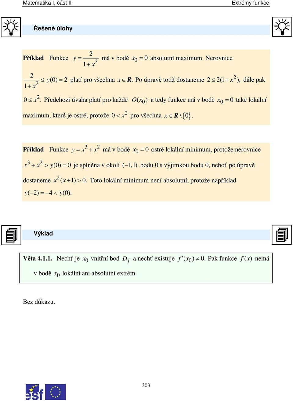 Příklad Funkc = + má v bodě 0 = 0 ostré lokální minimum, protož nrovnic + > (0) = 0 j splněna v okolí (,) bodu 0 s výjimkou bodu 0, nboť po úpravě dostanm ( + ) >