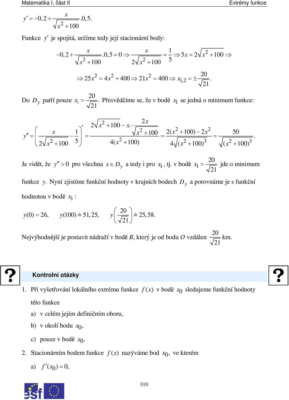 Nní zjistím funkční hodnot v krajních bodch D a porovnám j s funkční. hodnotou v bodě : 0 (0) = 6, (00) 5, 5, 5,58. Njvýhodnější j postavit nádraží v bodě B, ktrý j od bodu O vzdáln 0 km.