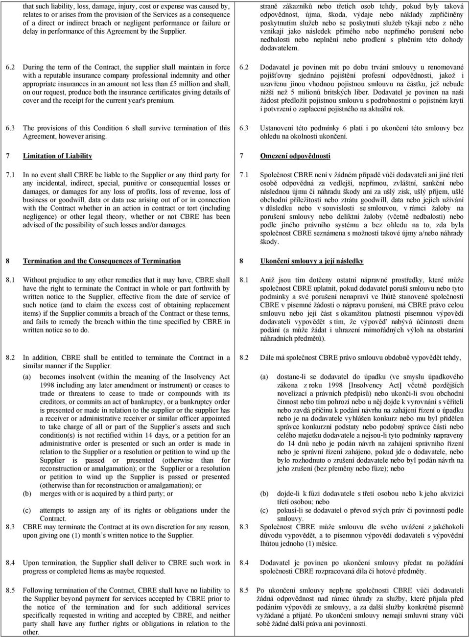 2 During the term of the Contract, the supplier shall maintain in force with a reputable insurance company professional indemnity and other appropriate insurances in an amount not less than 5 million