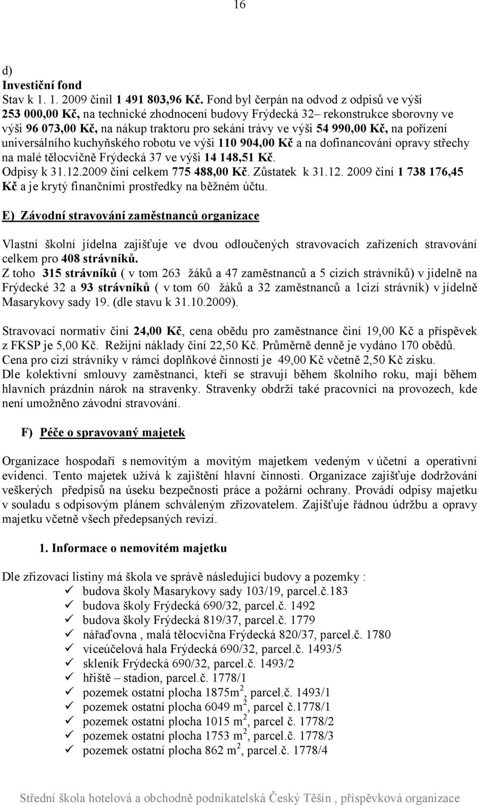 Kč, na pořízení universálního kuchyňského robotu ve výši 110 904,00 Kč a na dofinancování opravy střechy na malé tělocvičně Frýdecká 37 ve výši 14 148,51 Kč. Odpisy k 31.12.