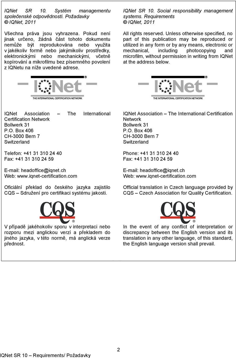 mikrofilmu bez písemného povolení z IQNetu na níže uvedené adrese. IQNet SR 10. Social responsibility management systems. Requirements IQNet, 2011 All rights reserved.