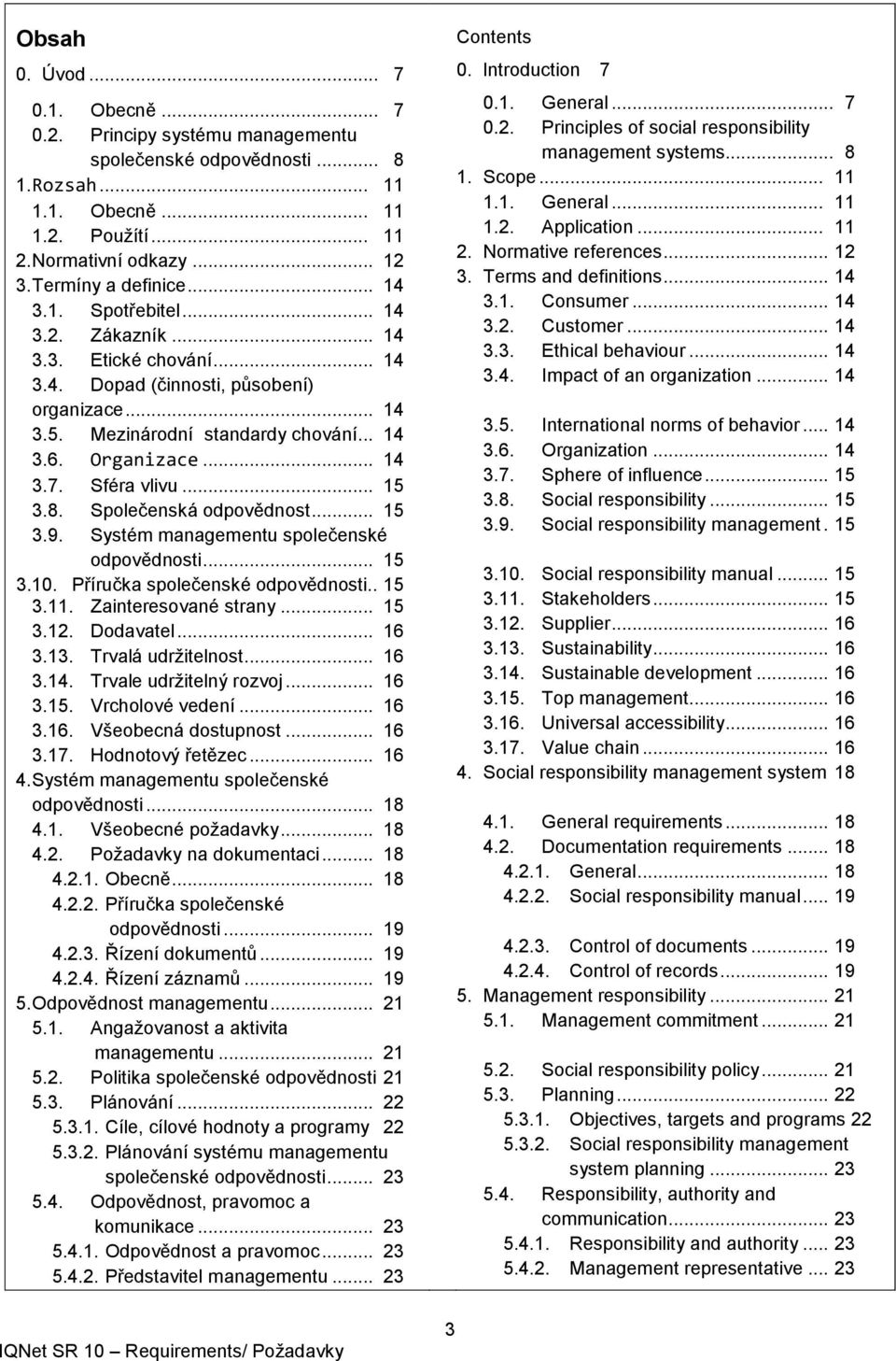 .. 14 3.7. Sféra vlivu... 15 3.8. Společenská odpovědnost... 15 3.9. Systém managementu společenské odpovědnosti... 15 3.10. Příručka společenské odpovědnosti.. 15 3.11. Zainteresované strany... 15 3.12.