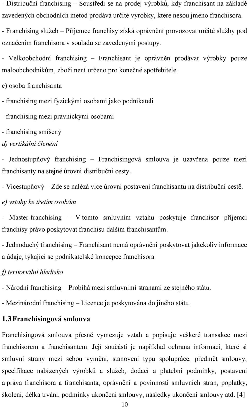 - Velkoobchodní franchising Franchisant je oprávněn prodávat výrobky pouze maloobchodníkům, zboží není určeno pro konečné spotřebitele.