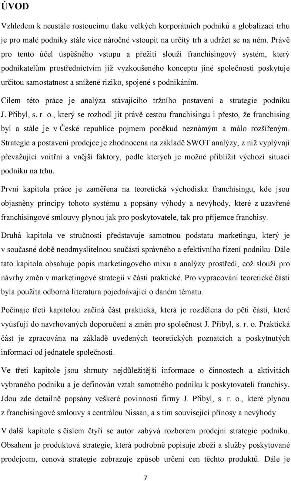 riziko, spojené s podnikáním. Cílem této práce je analýza stávajícího tržního postavení a strategie podniku J. Přibyl, s. r. o.