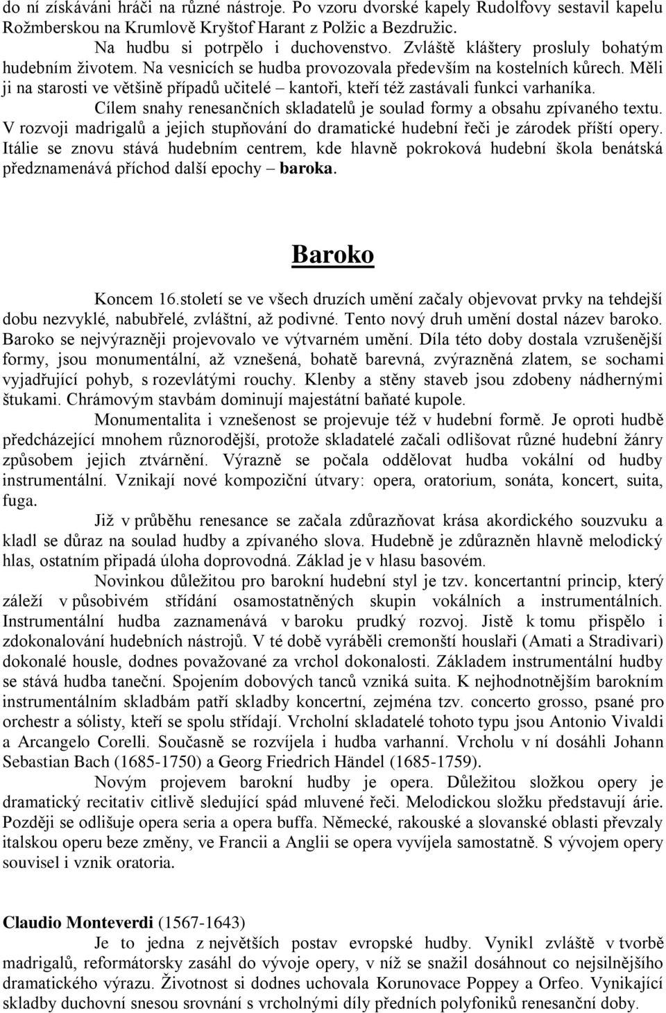 Měli ji na starosti ve většině případů učitelé kantoři, kteří též zastávali funkci varhaníka. Cílem snahy renesančních skladatelů je soulad formy a obsahu zpívaného textu.