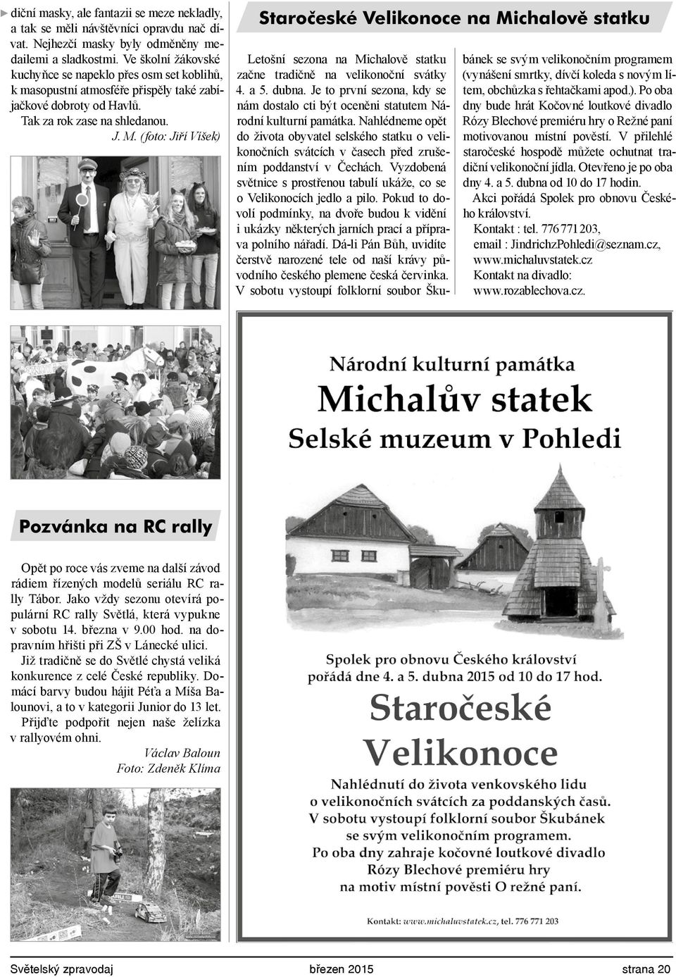 (foto: Jiří Víšek) Staročeské Velikonoce na Michalově statku Letošní sezona na Michalově statku začne tradičně na velikonoční svátky 4. a 5. dubna.