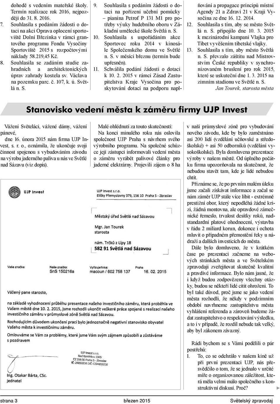 Souhlasila se zadáním studie zahradních a architektonických úprav zahrady kostela sv. Václava na pozemku parc. č. 107, k. ú. Světlá n. S. 9.