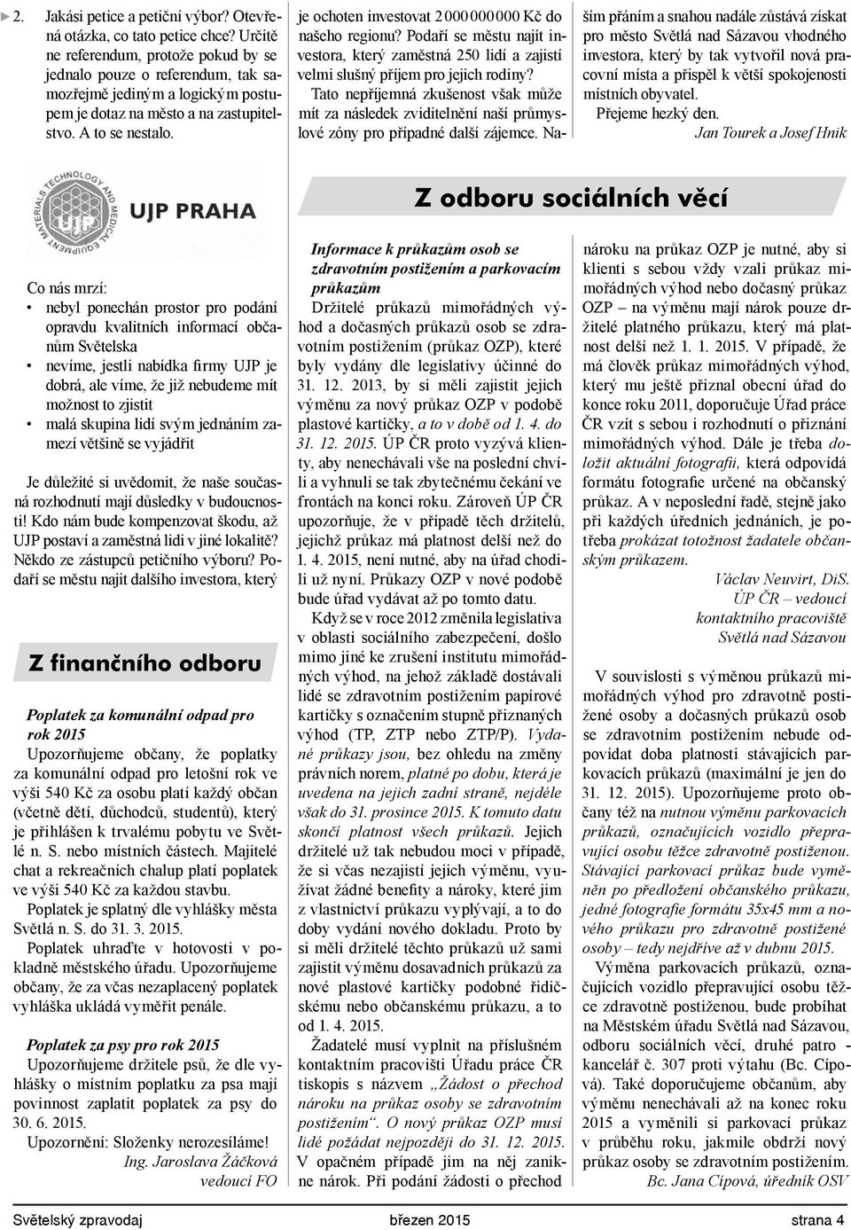 je ochoten investovat 2 000 000 000 Kč do našeho regionu? Podaří se městu najít investora, který zaměstná 250 lidí a zajistí velmi slušný příjem pro jejich rodiny?