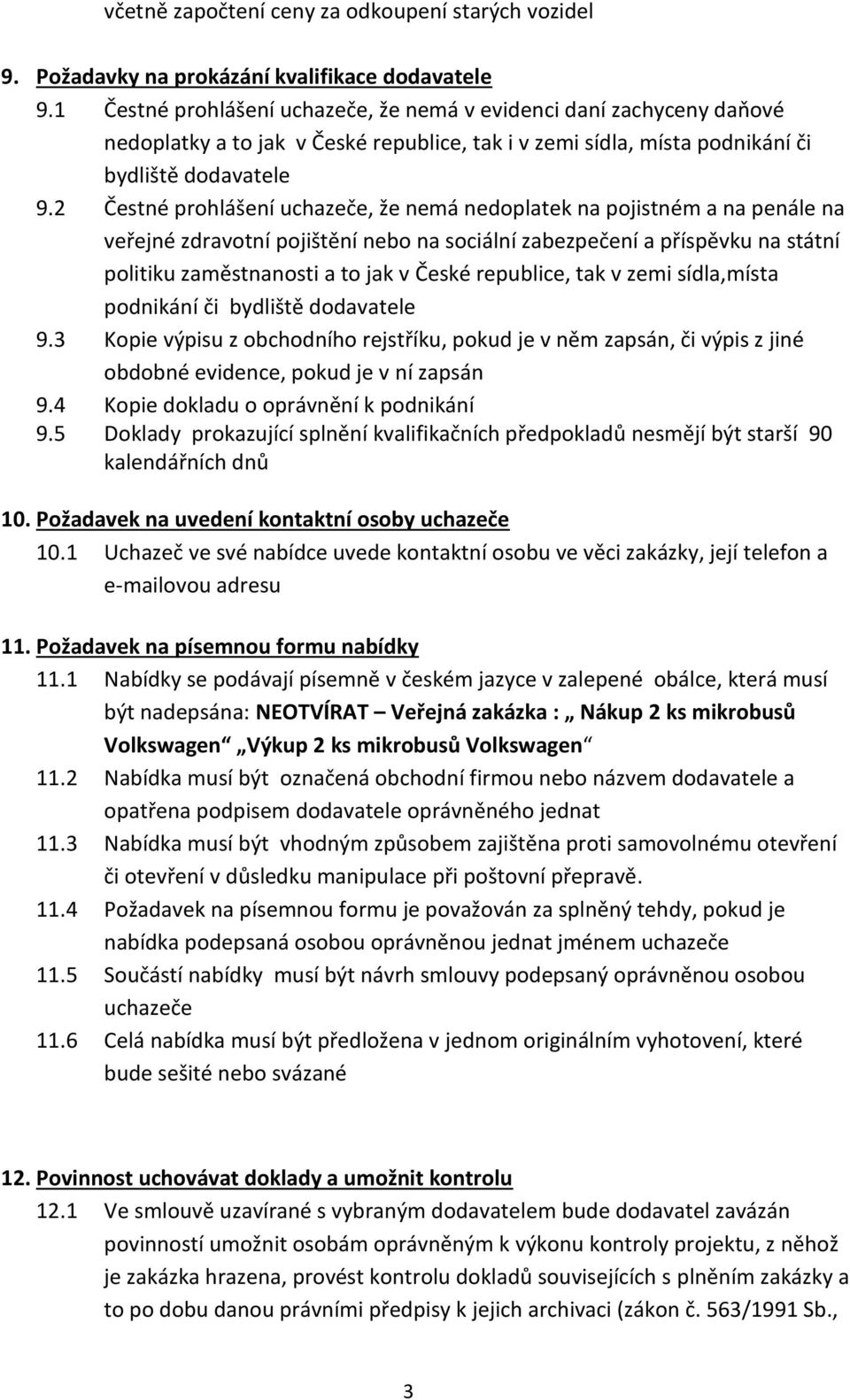 2 Čestné prohlášení uchazeče, že nemá nedoplatek na pojistném a na penále na veřejné zdravotní pojištění nebo na sociální zabezpečení a příspěvku na státní politiku zaměstnanosti a to jak v České