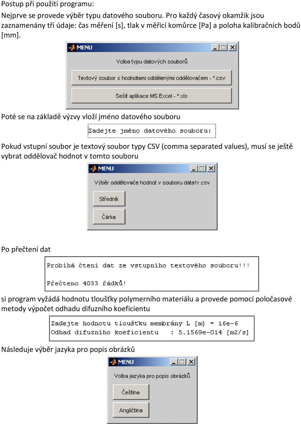 Poté se na základě výzvy vloží jméno datového souboru Pokud vstupní soubor je textový soubor typy CSV (comma separated values), musí se ještě