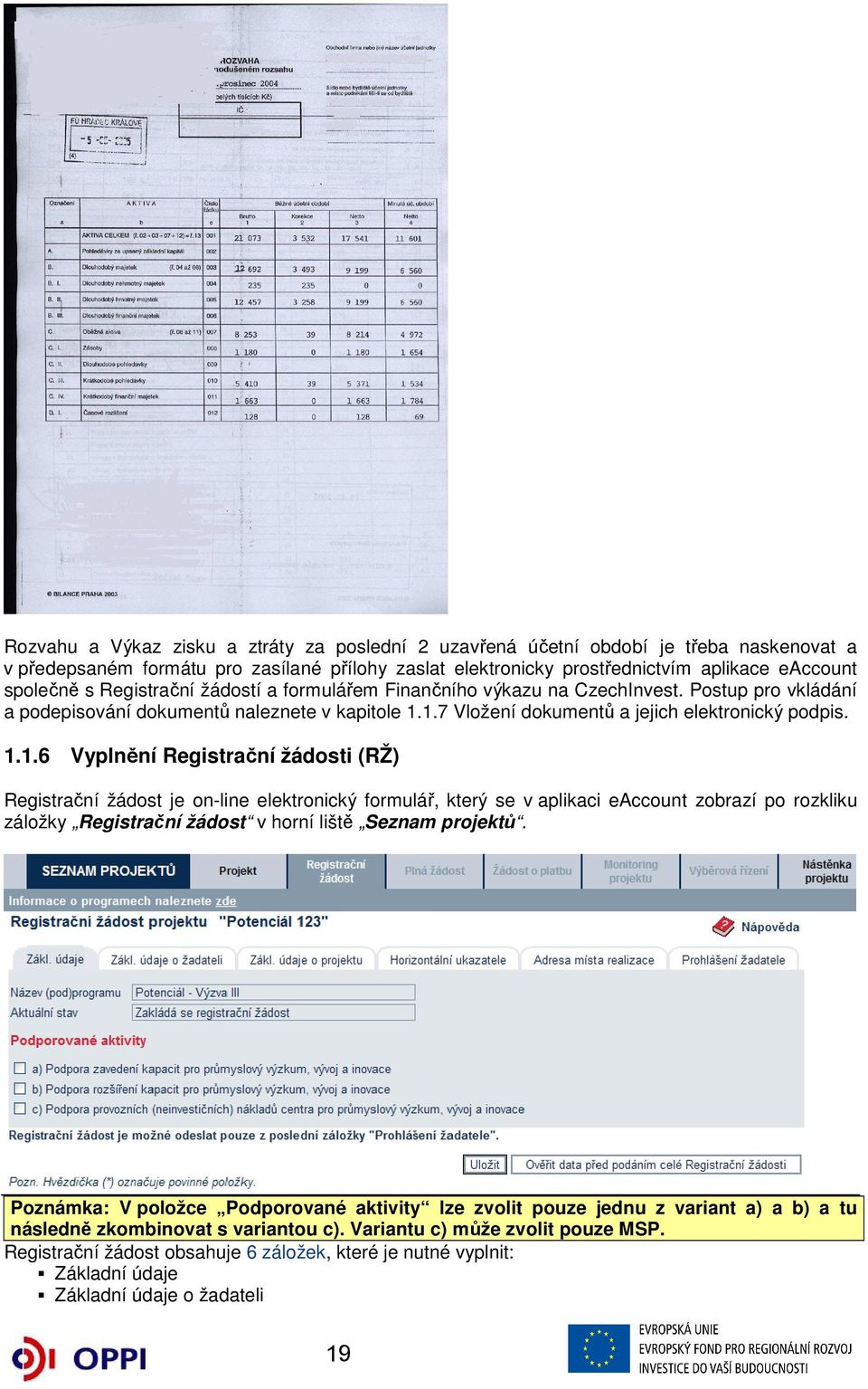 1.7 Vložení dokumentů a jejich elektronický podpis. 1.1.6 Vyplnění Registrační žádosti (RŽ) Registrační žádost je on-line elektronický formulář, který se v aplikaci eaccount zobrazí po rozkliku záložky Registrační žádost v horní liště Seznam projektů.