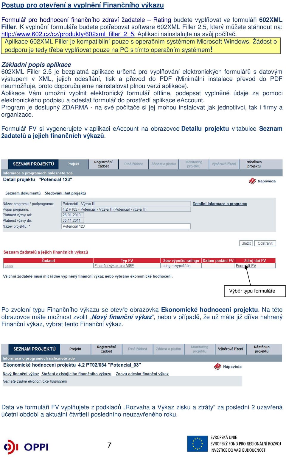 Aplikace 602XML Filler je kompatibilní pouze s operačním systémem Microsoft Windows. Žádost o podporu je tedy třeba vyplňovat pouze na PC s tímto operačním systémem!